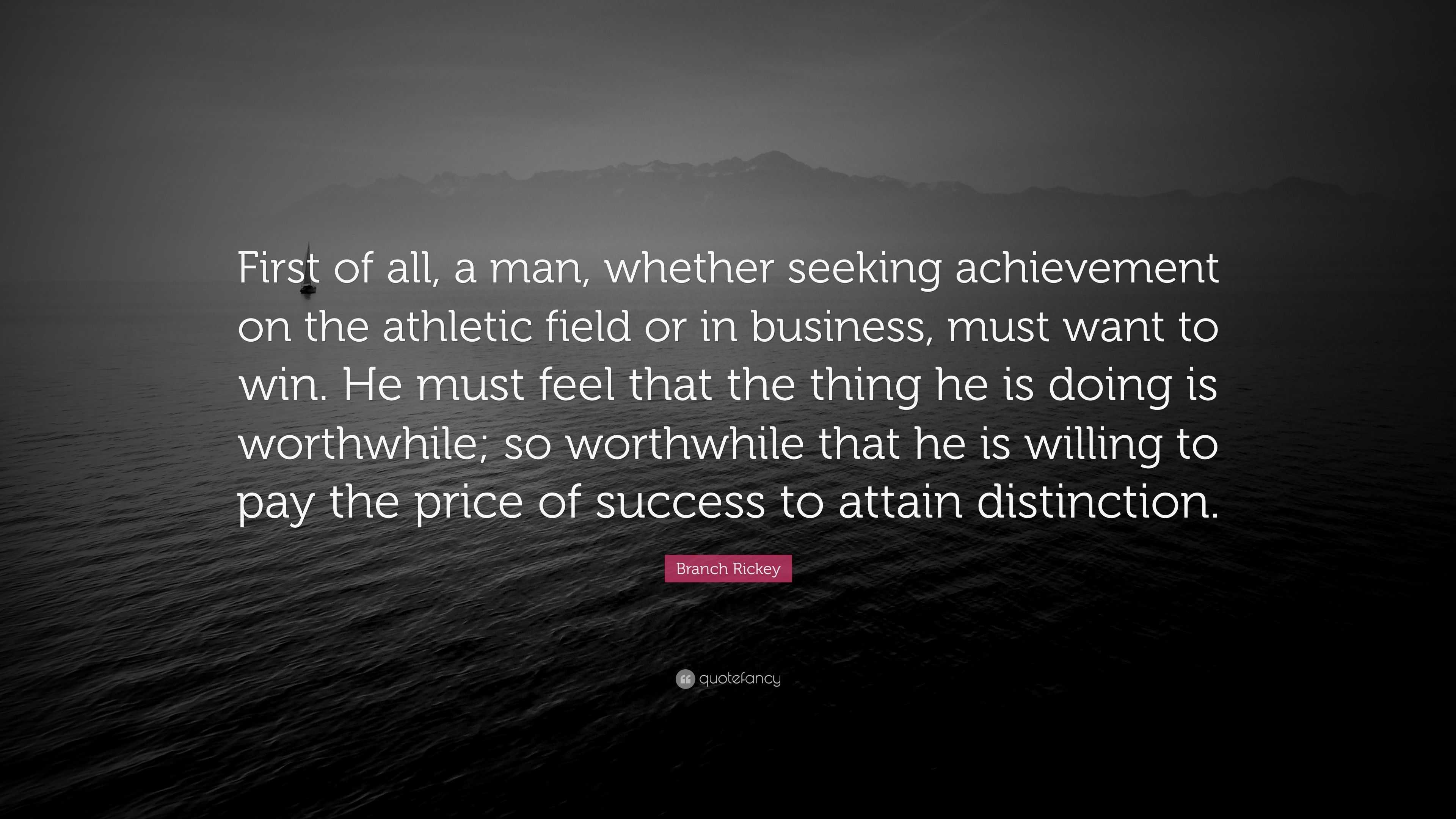 Branch Rickey Quote: “First of all, a man, whether seeking achievement ...