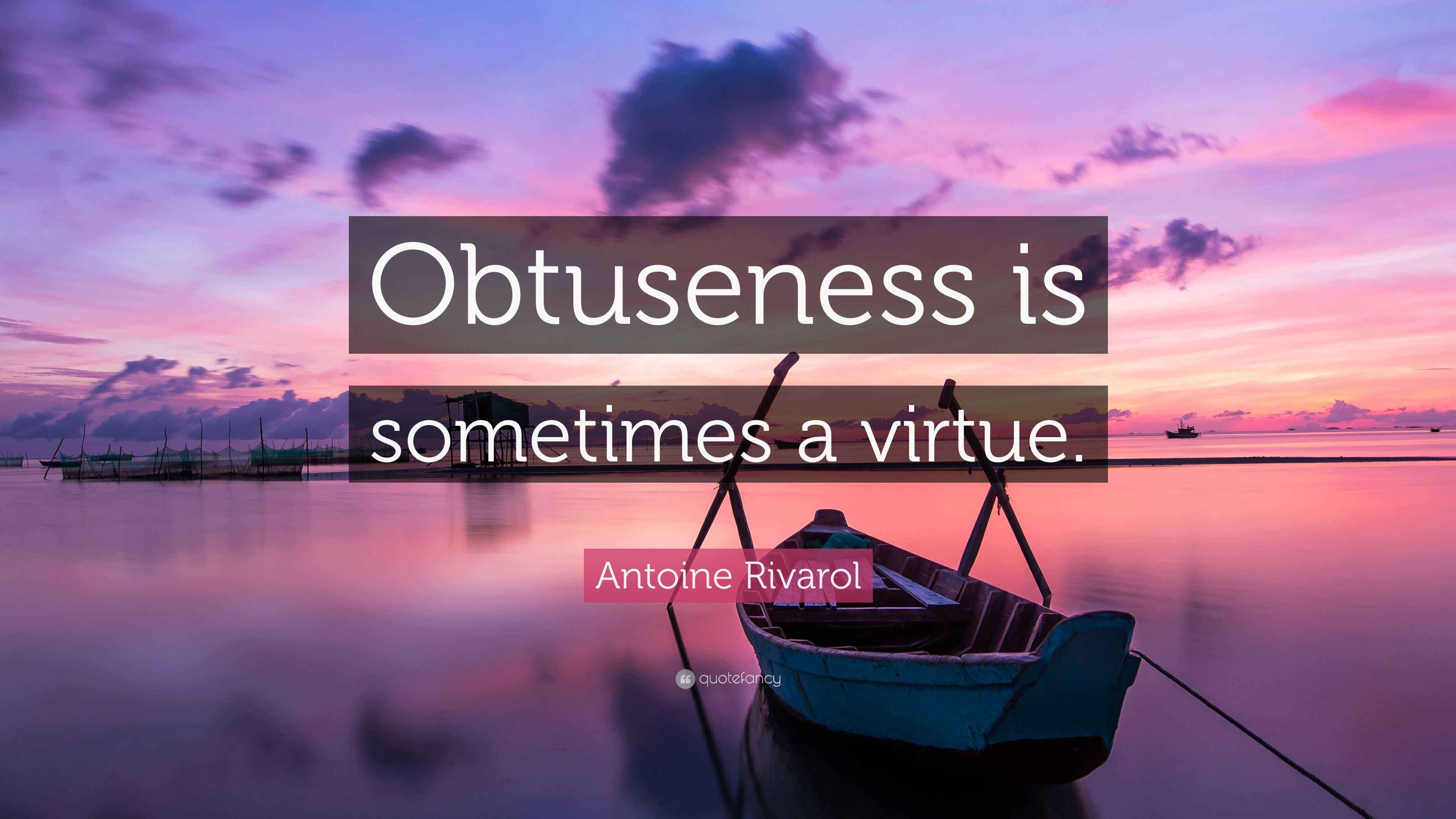 Antoine Rivarol Quote “Obtuseness is sometimes a virtue.”