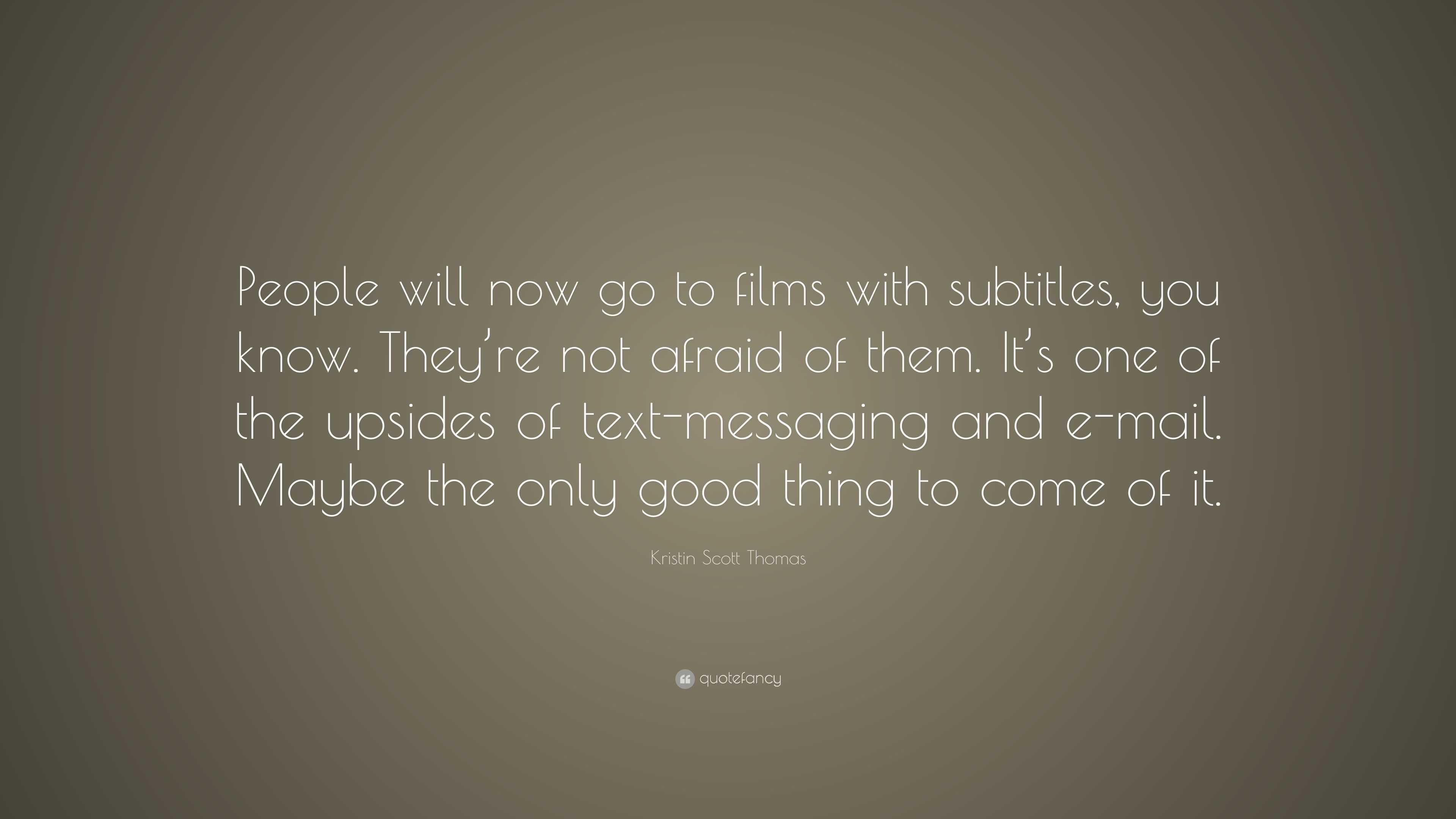 Kristin Scott Thomas Quote: “People will now go to films with subtitles ...