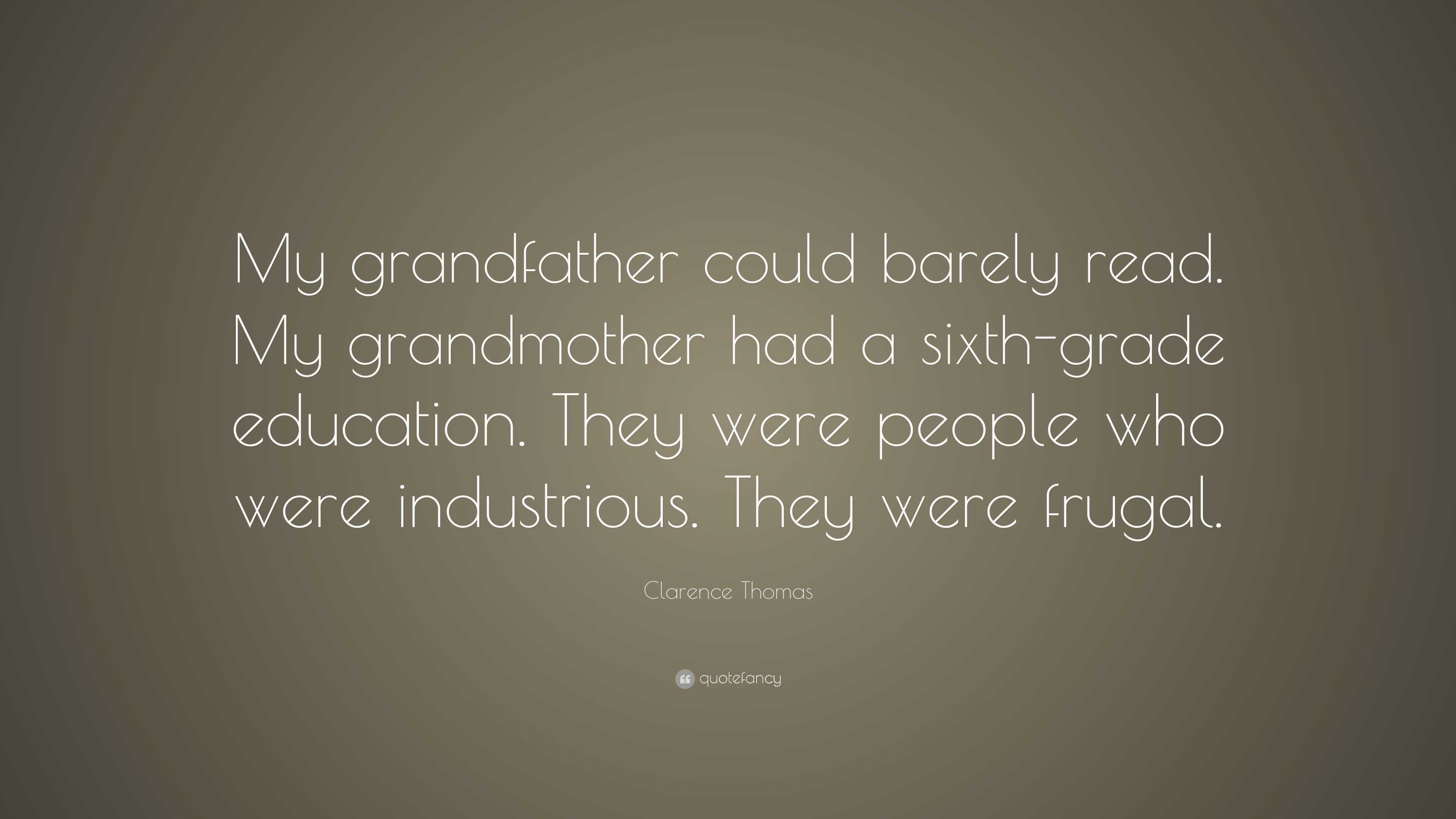 Clarence Thomas Quote: “My grandfather could barely read. My ...