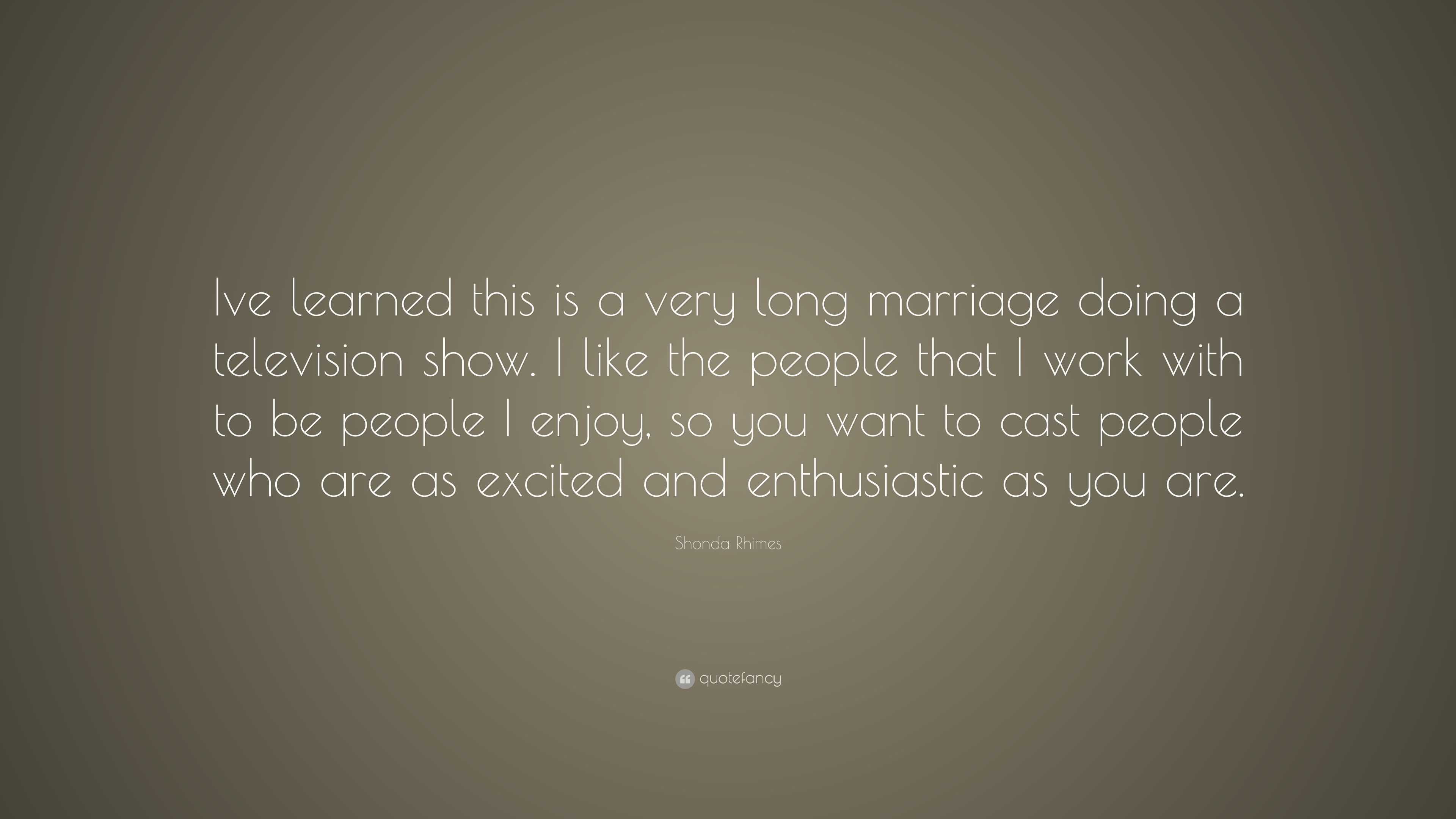 Shonda Rhimes Quote: “Ive learned this is a very long marriage doing a ...