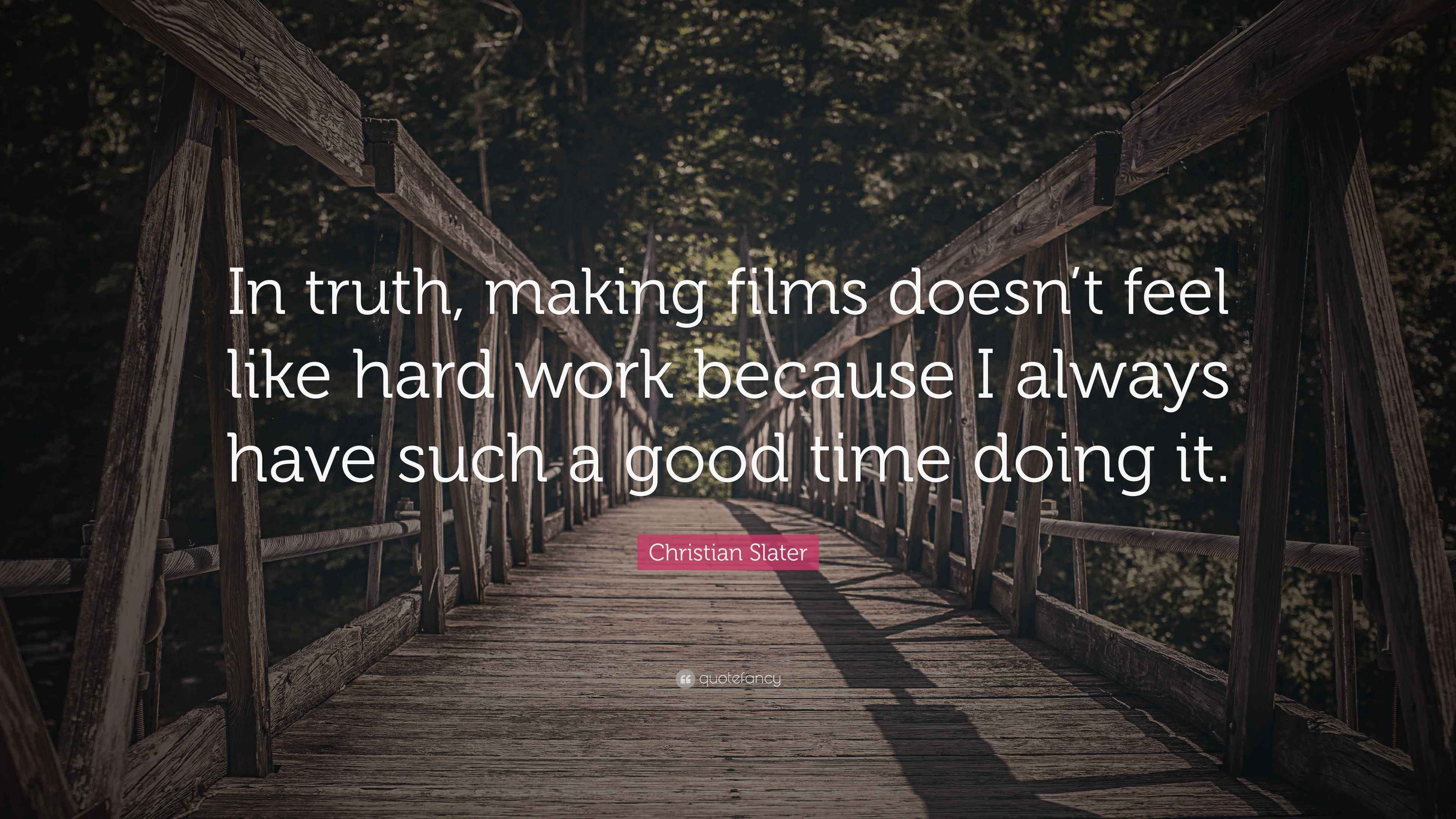 Christian Slater Quote “In truth, making films doesn’t feel like hard
