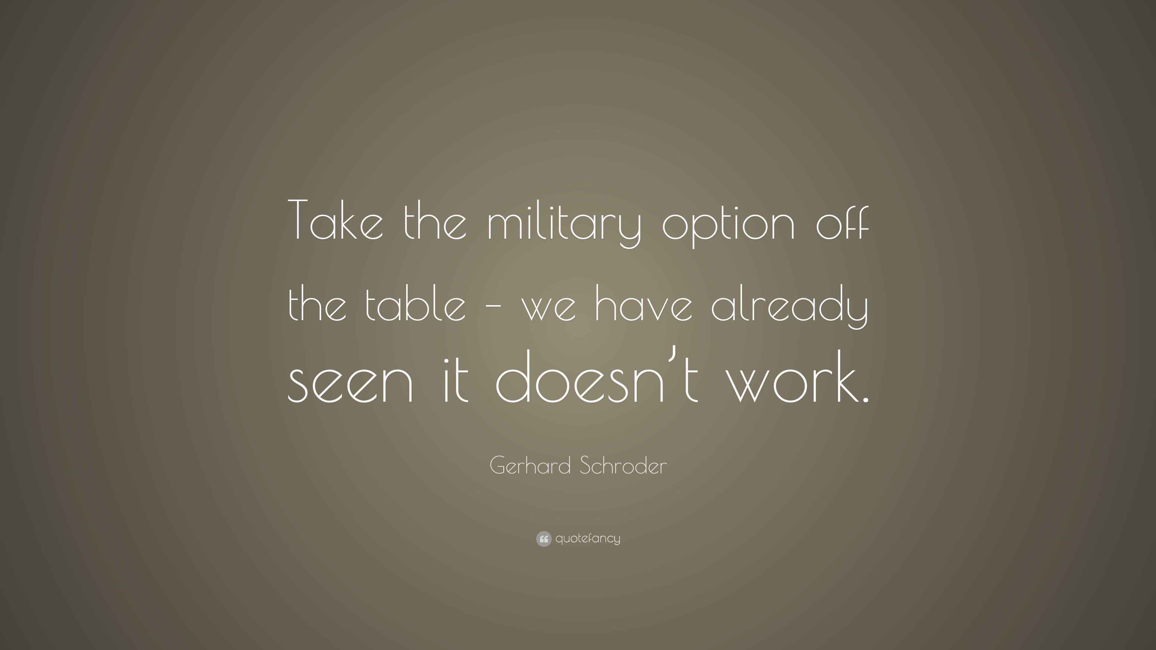 Gerhard Schroder Quote “Take the military option off the table we