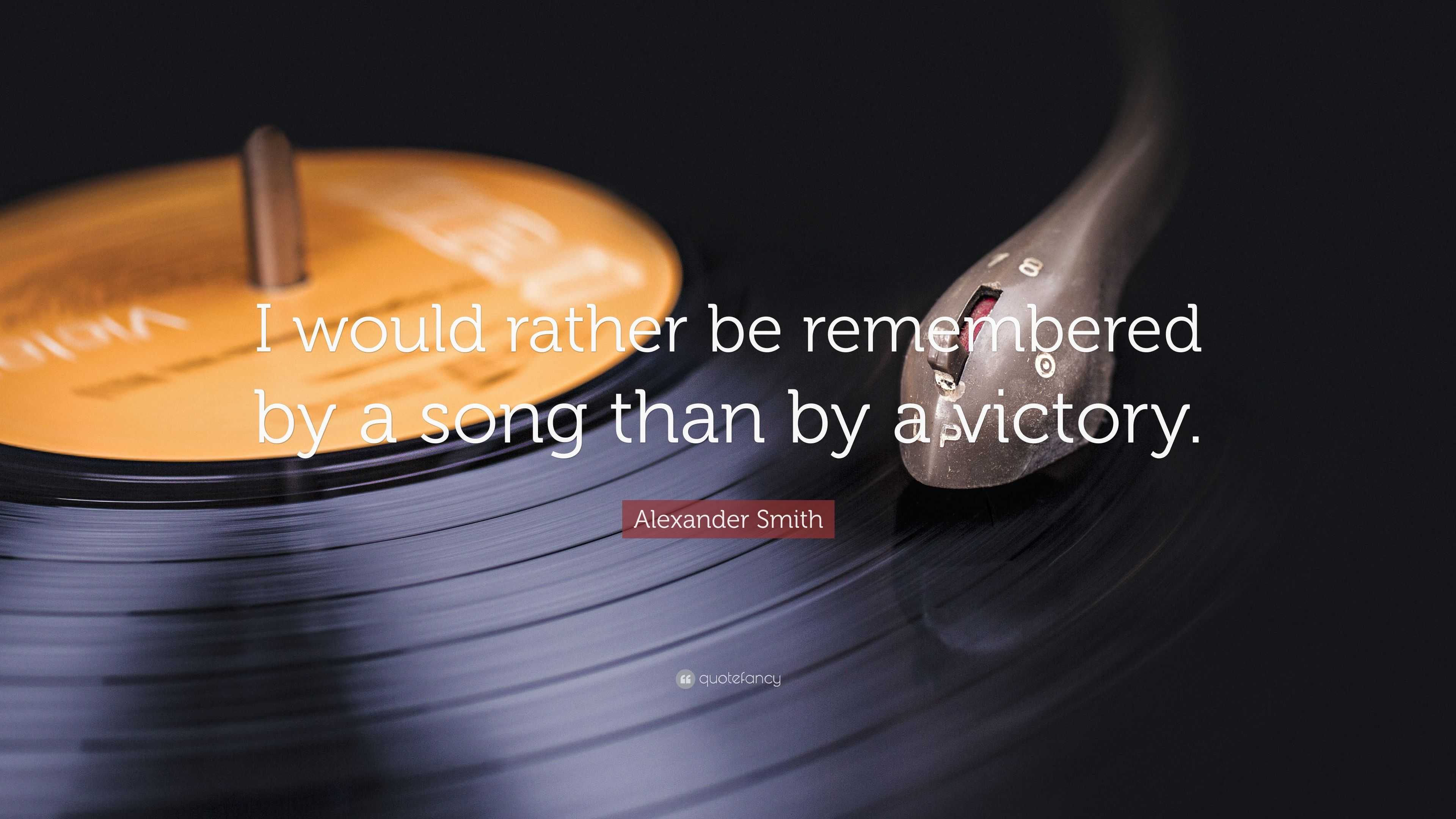 Alexander Smith Quote I would rather be remembered by a song