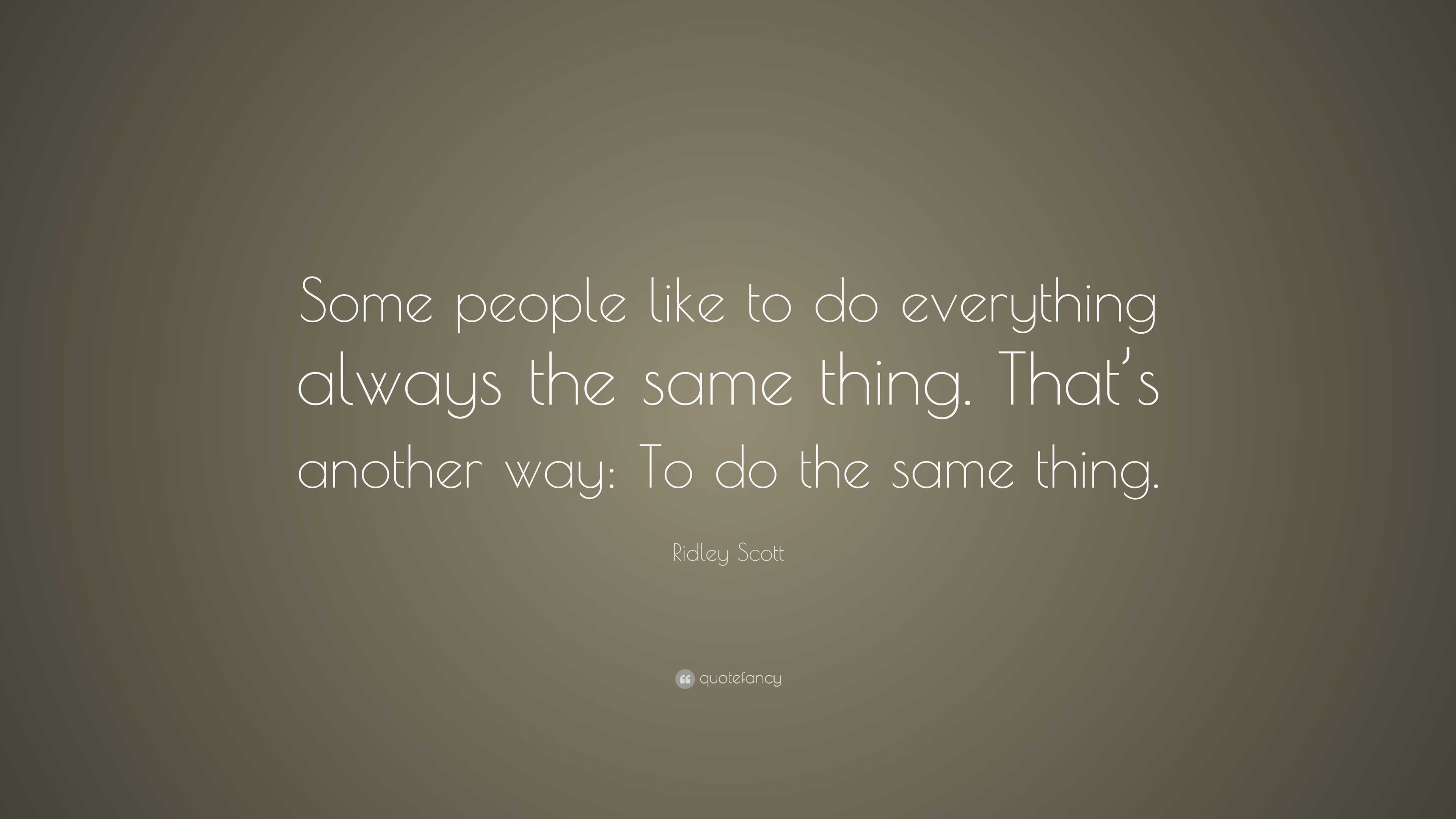 Ridley Scott Quote: “Some people like to do everything always the same ...