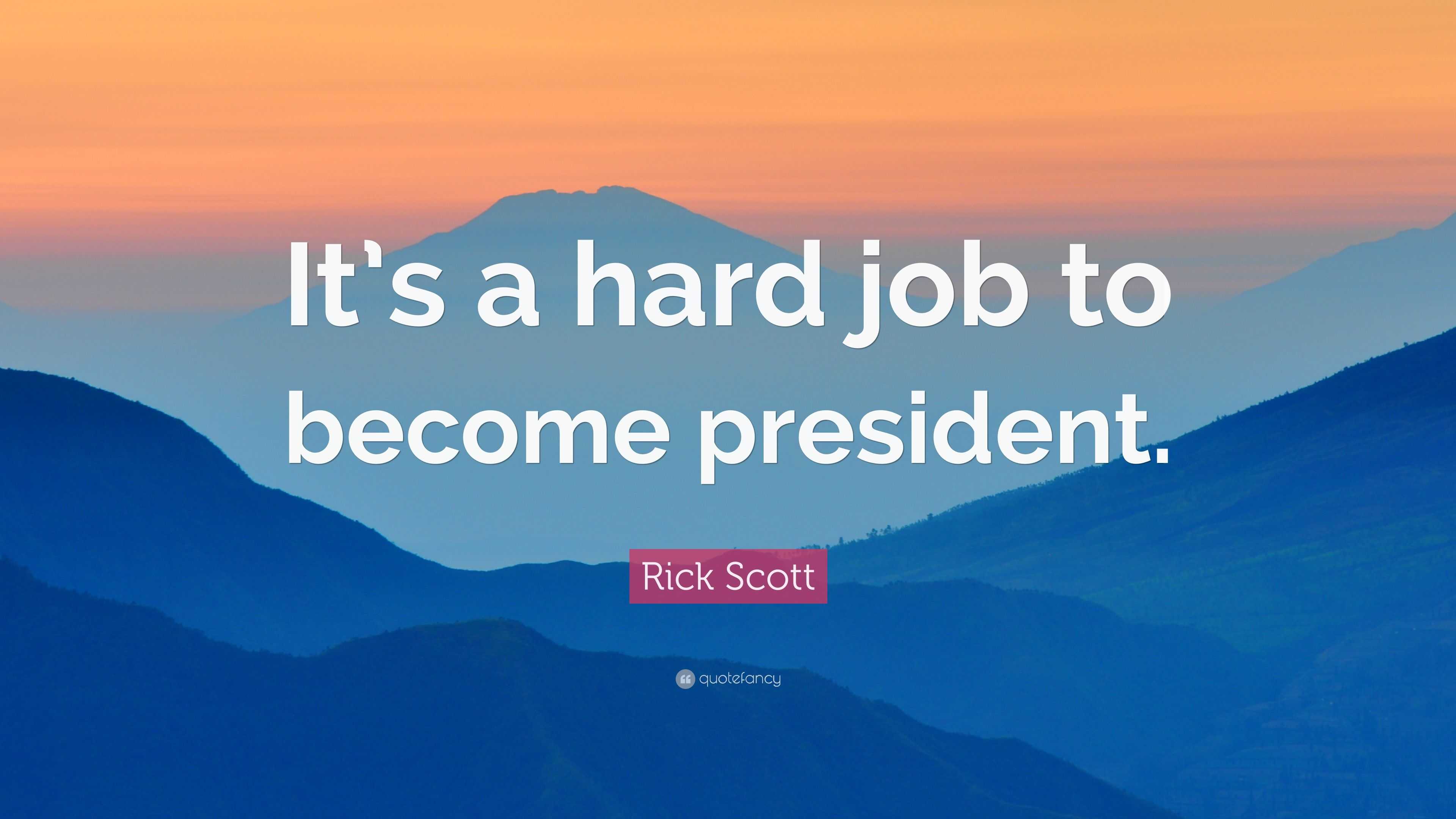 rick-scott-quote-it-s-a-hard-job-to-become-president