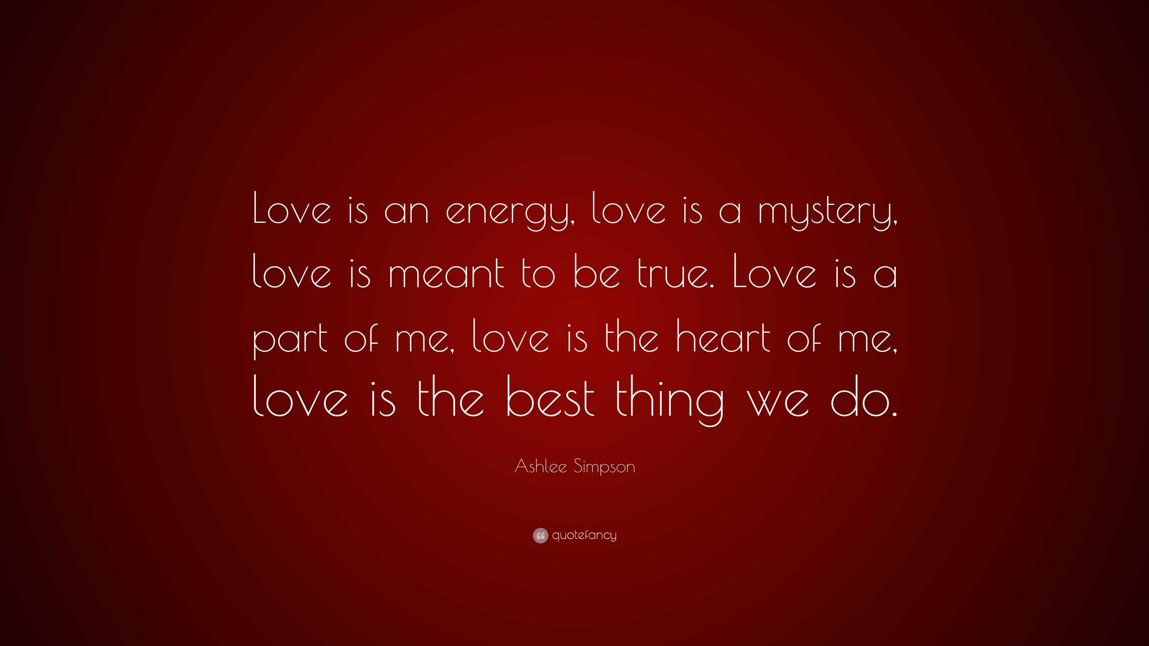 Ashlee Simpson Quote: “Love is an energy, love is a mystery, love is ...