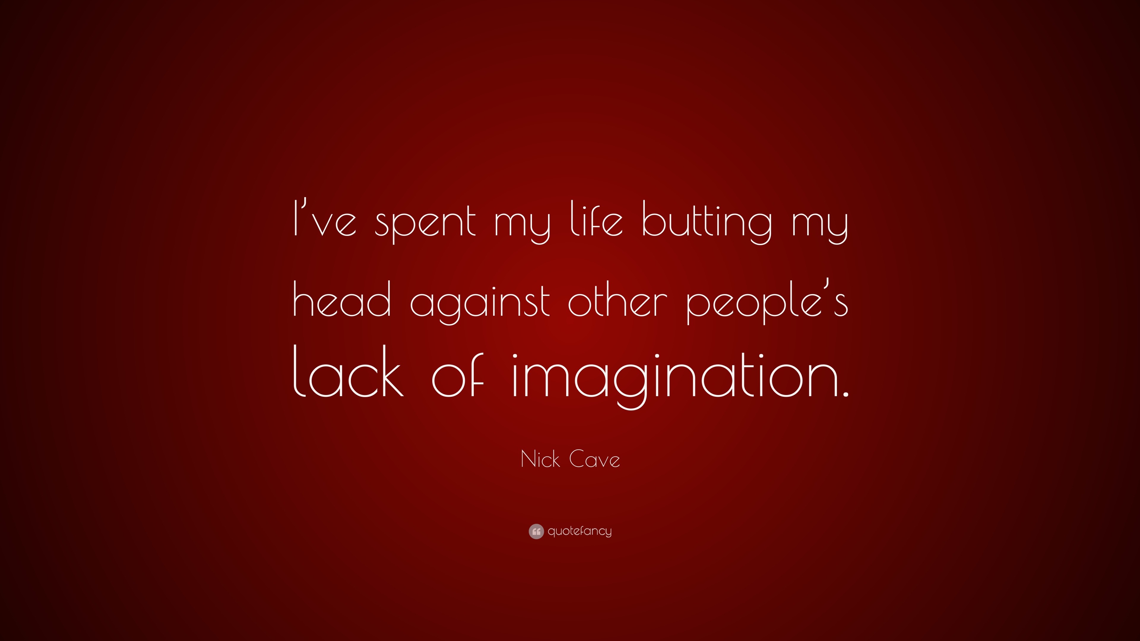 Nick Cave Quote: "I've spent my life butting my head ...