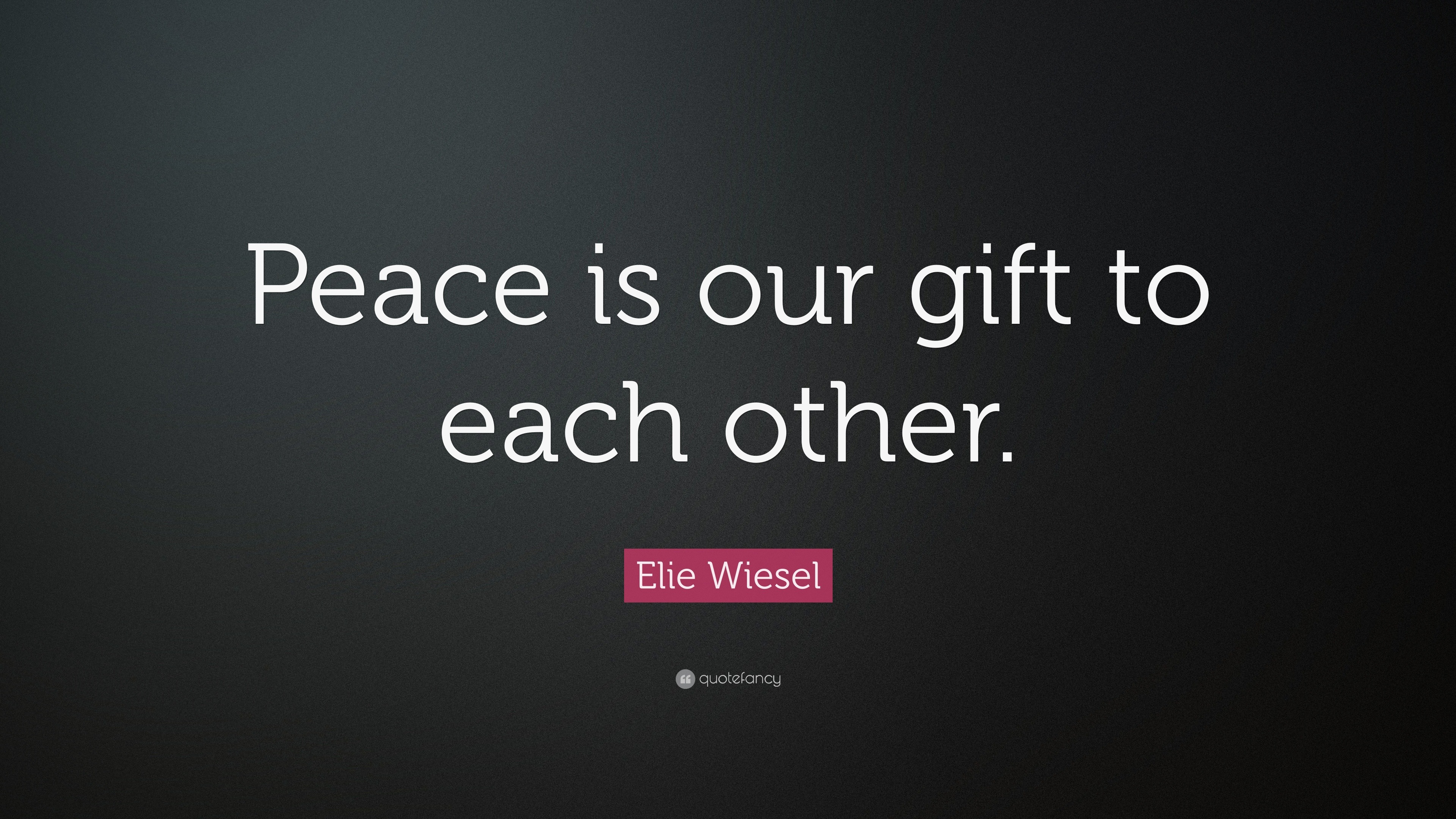 Elie Wiesel Quote: “Peace is our gift to each other.”