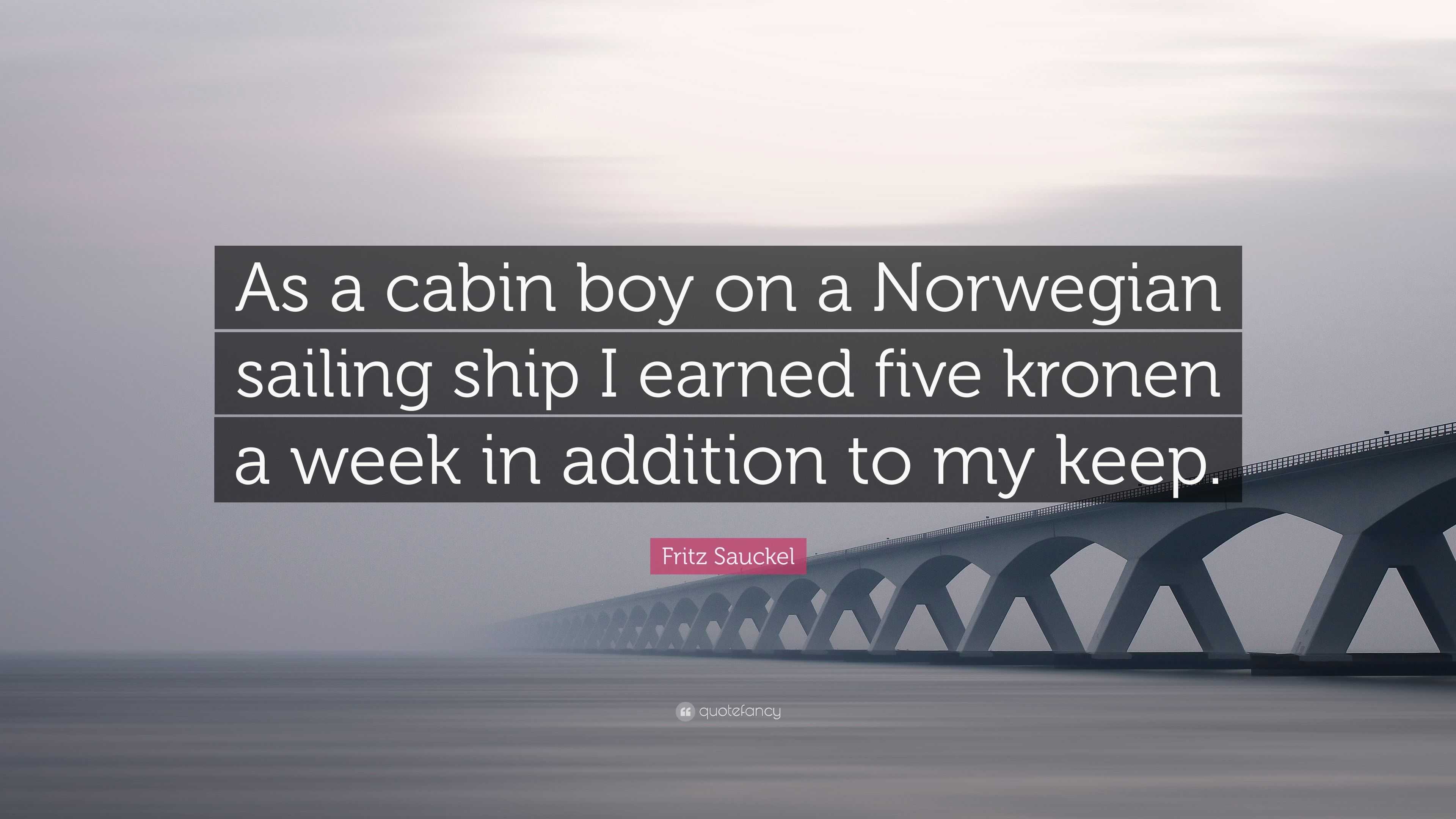 Fritz Sauckel Quote: "As a cabin boy on a Norwegian ...