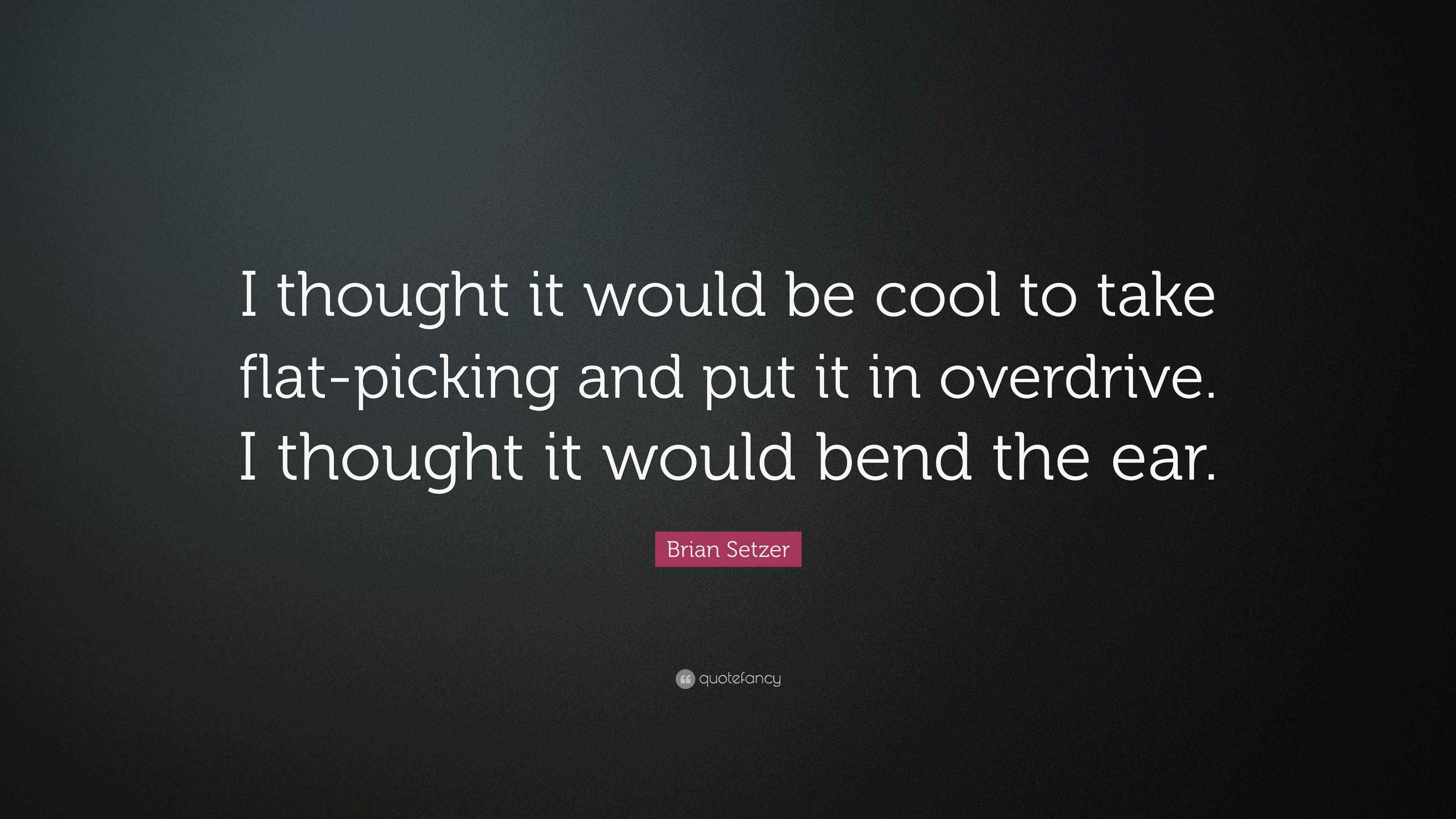 Brian Setzer Quote “I thought it would be cool to take flatpicking