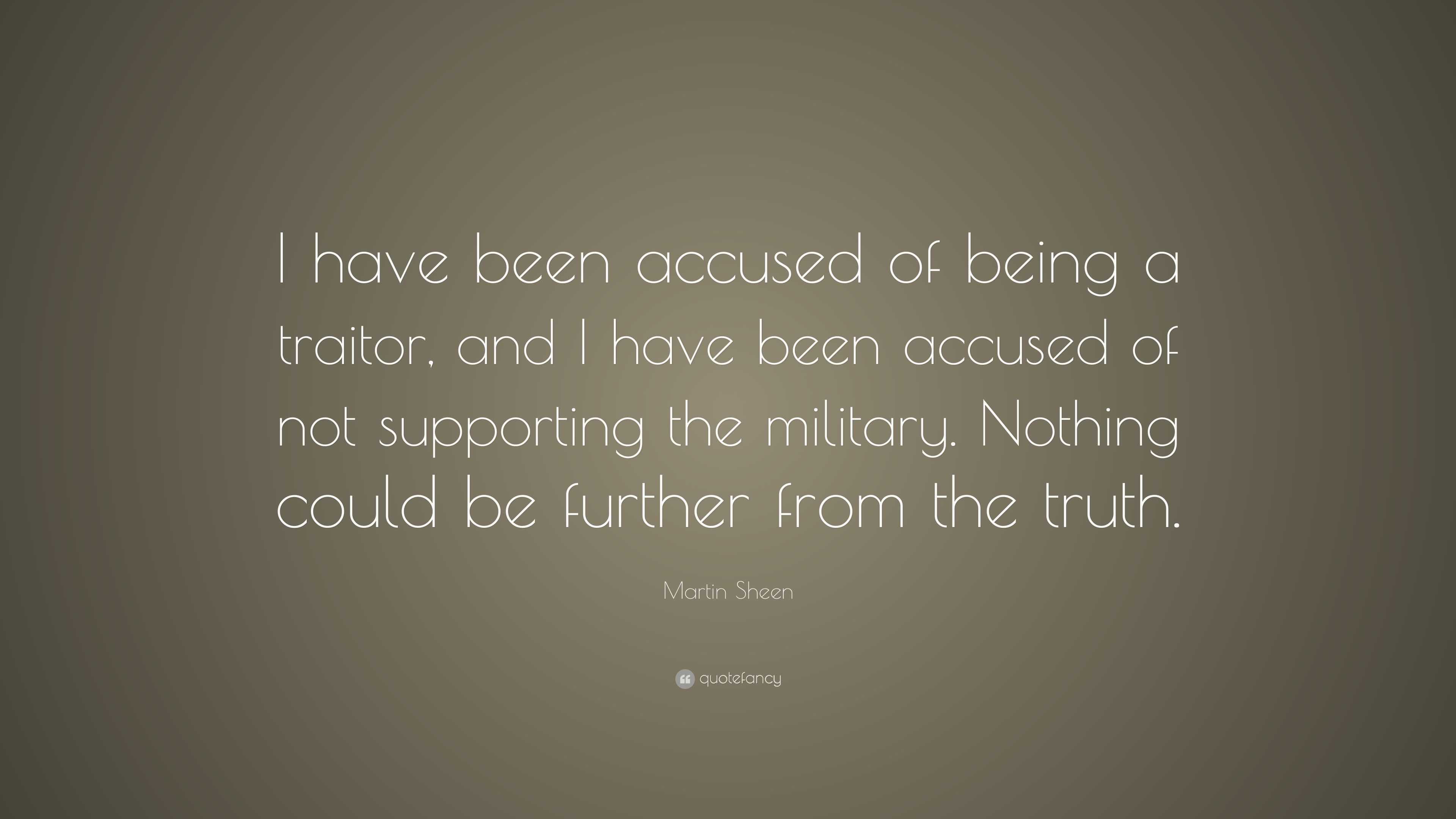 Martin Sheen Quote: “I have been accused of being a traitor, and I have ...