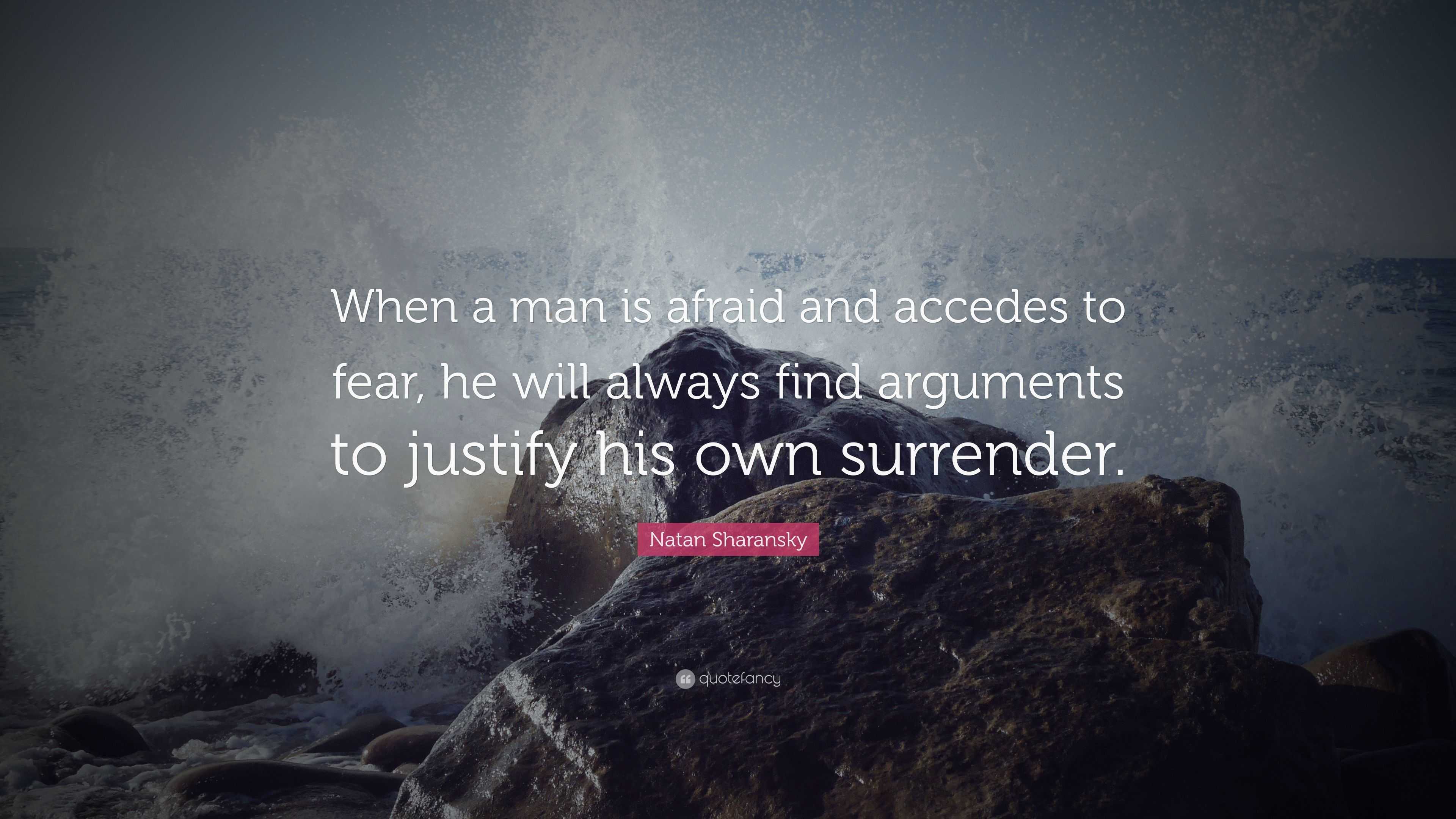 Natan Sharansky Quote: “When a man is afraid and accedes to fear, he ...