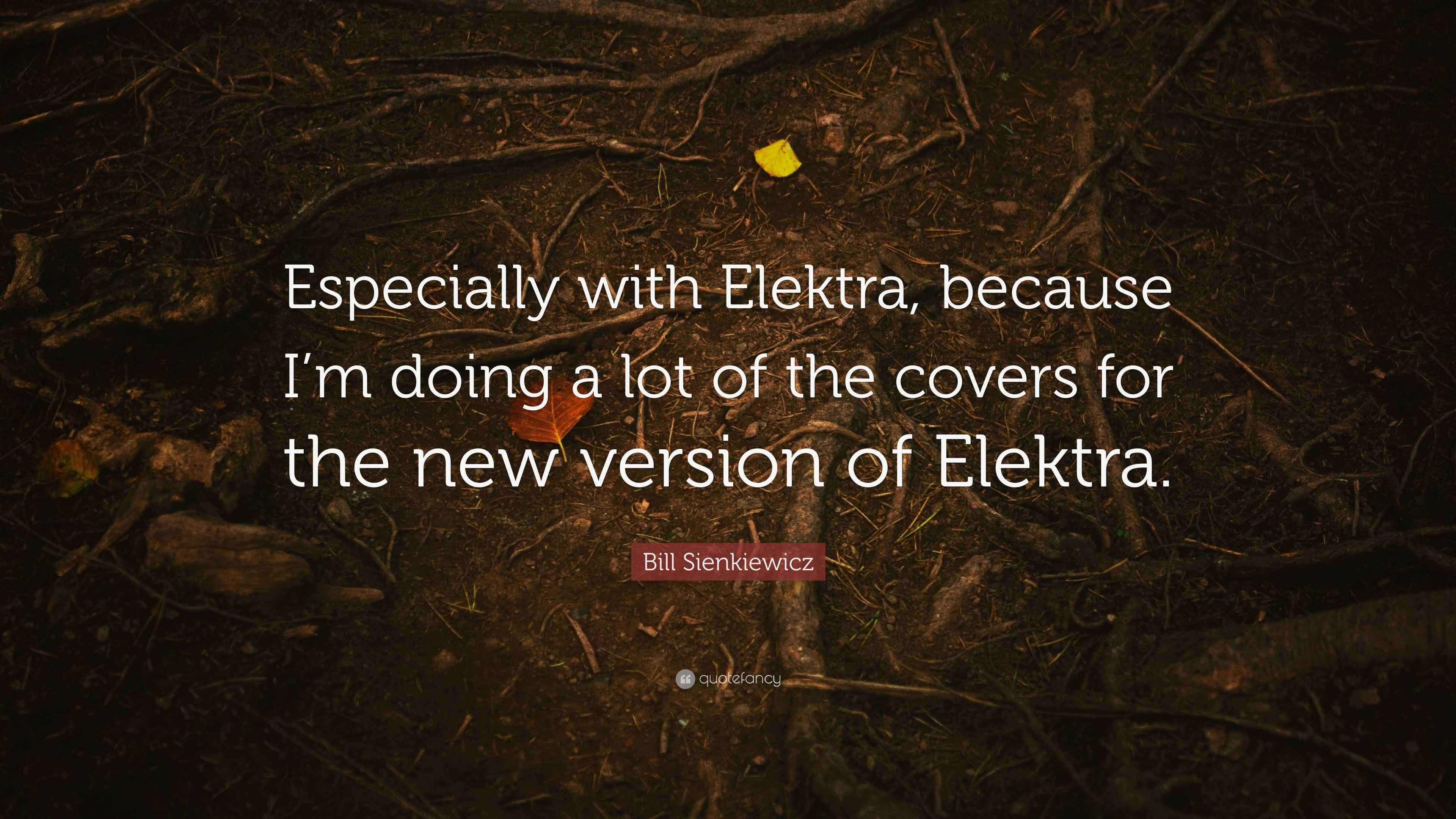 Bill Sienkiewicz Quote “Especially with Elektra, because I’m doing a