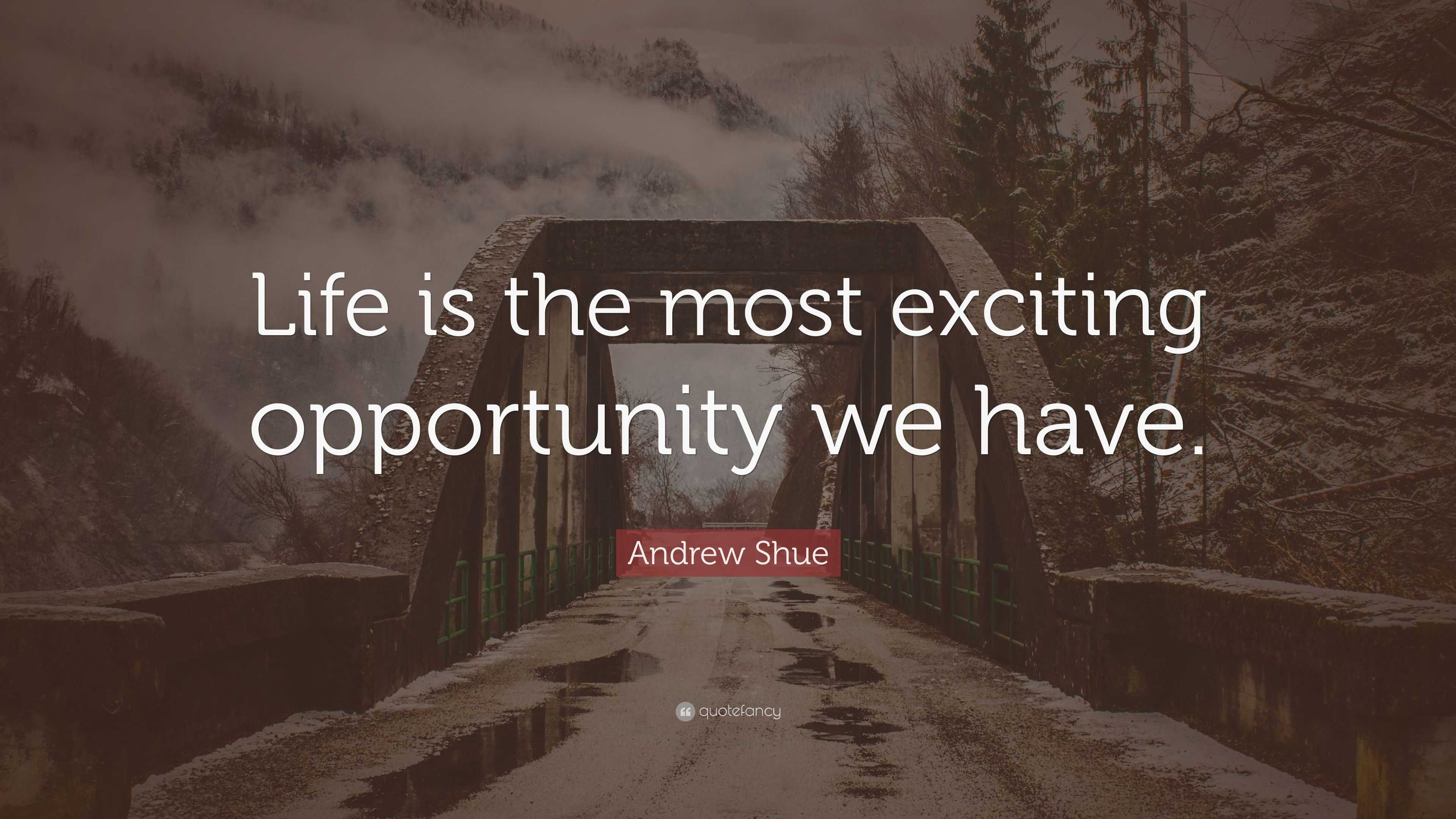 Andrew Shue Quote: “life Is The Most Exciting Opportunity We Have.”