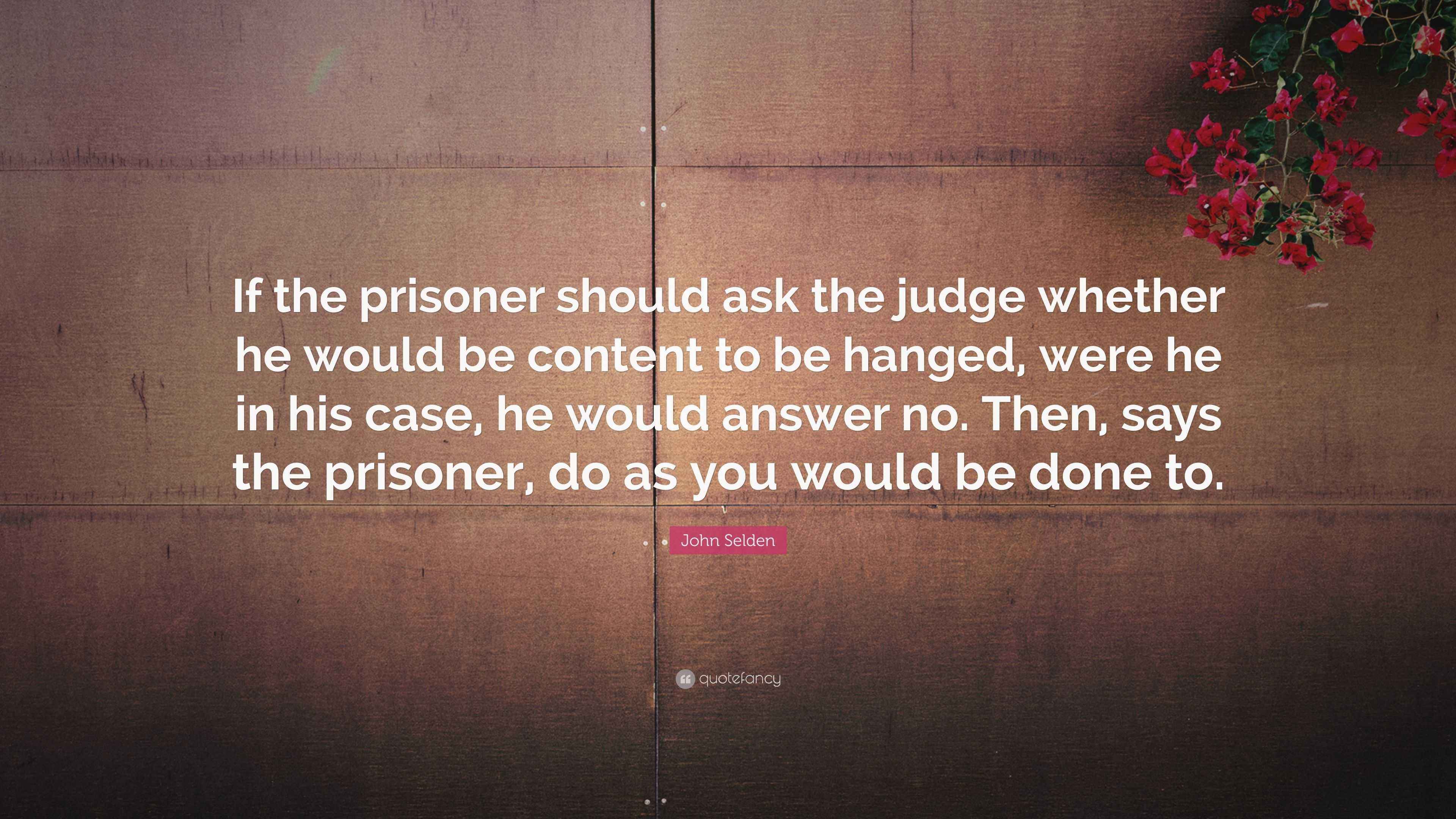 John Selden Quote: “If the prisoner should ask the judge whether he