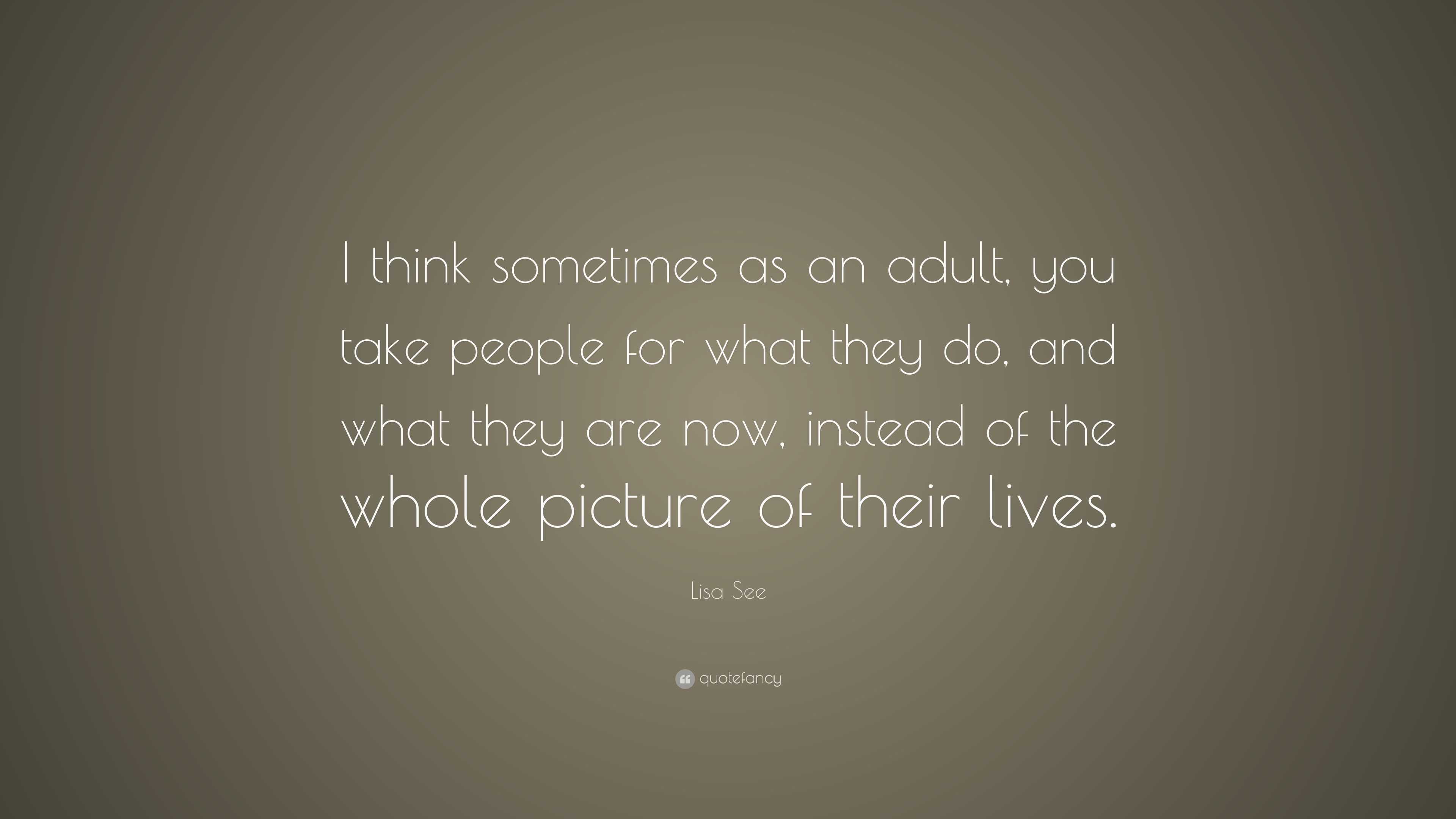 “I think sometimes as an adult, you take people for what they do, and ...