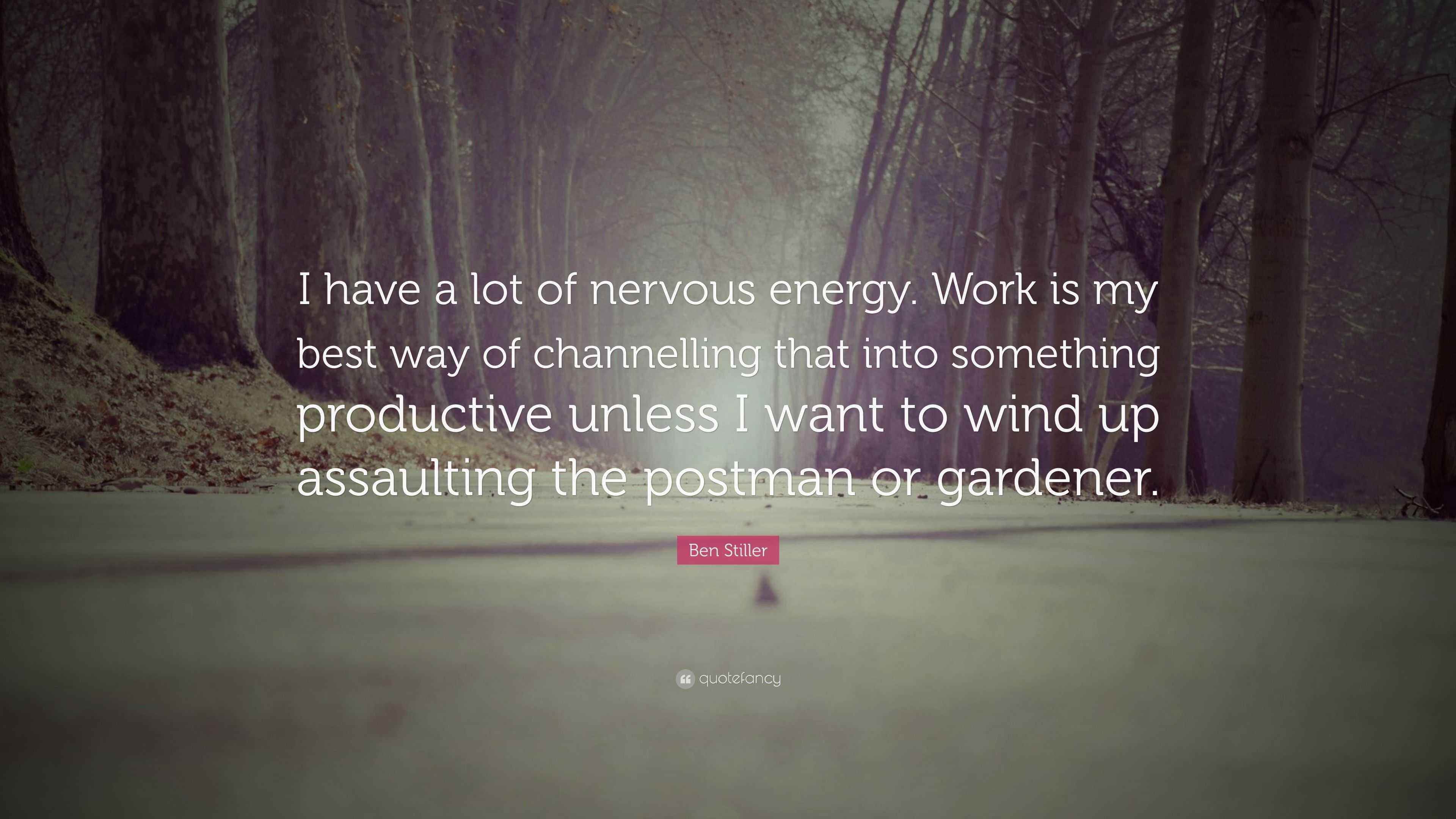 Ben Stiller Quote “I have a lot of nervous energy. Work is my best way