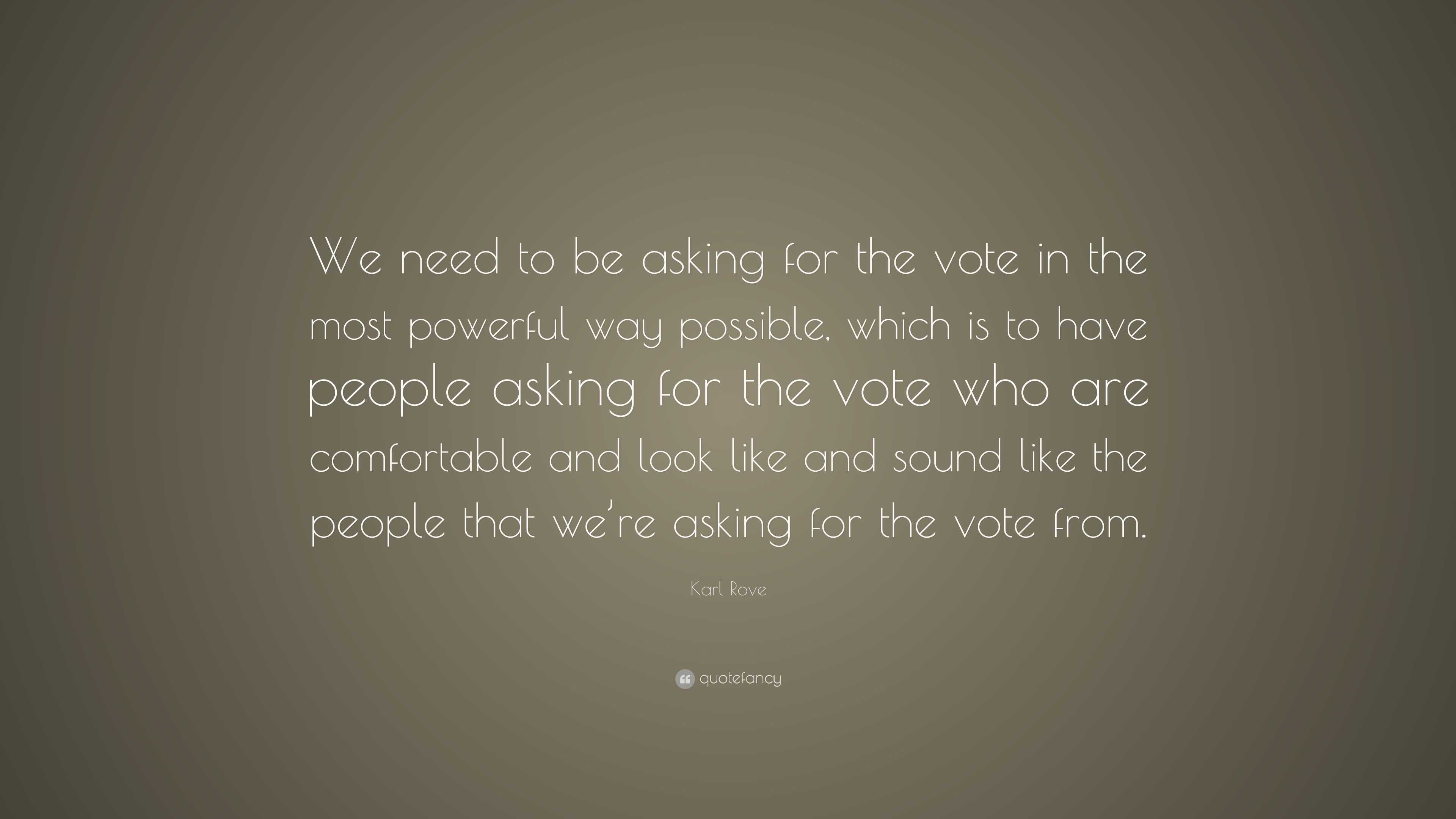 Karl Rove Quote: “We need to be asking for the vote in the most ...