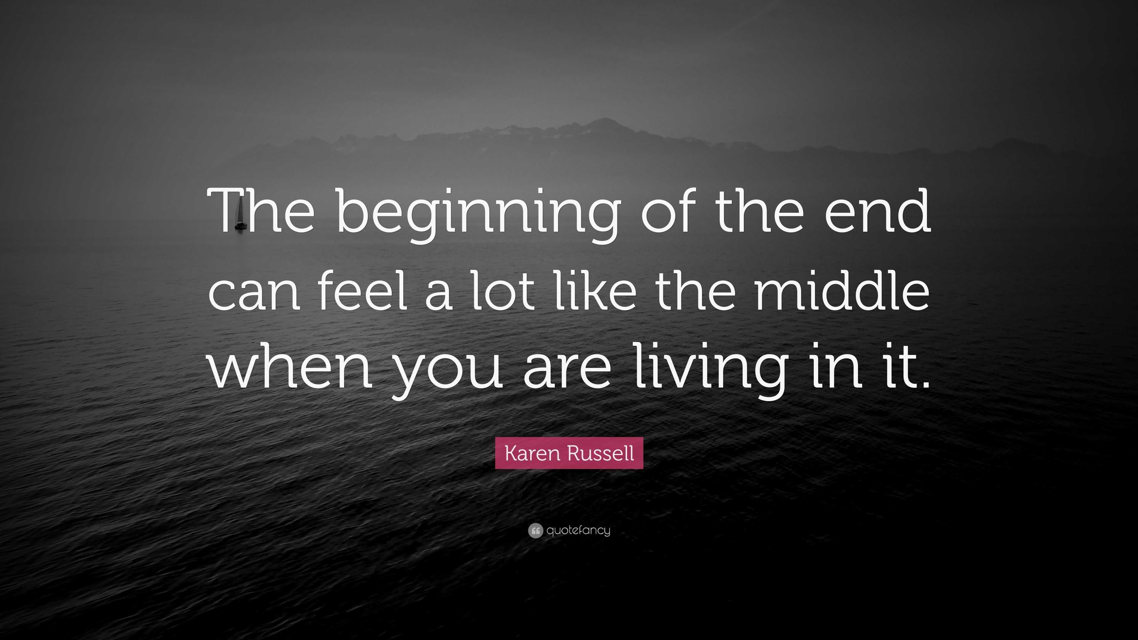 Karen Russell Quote: “The beginning of the end can feel a lot like the