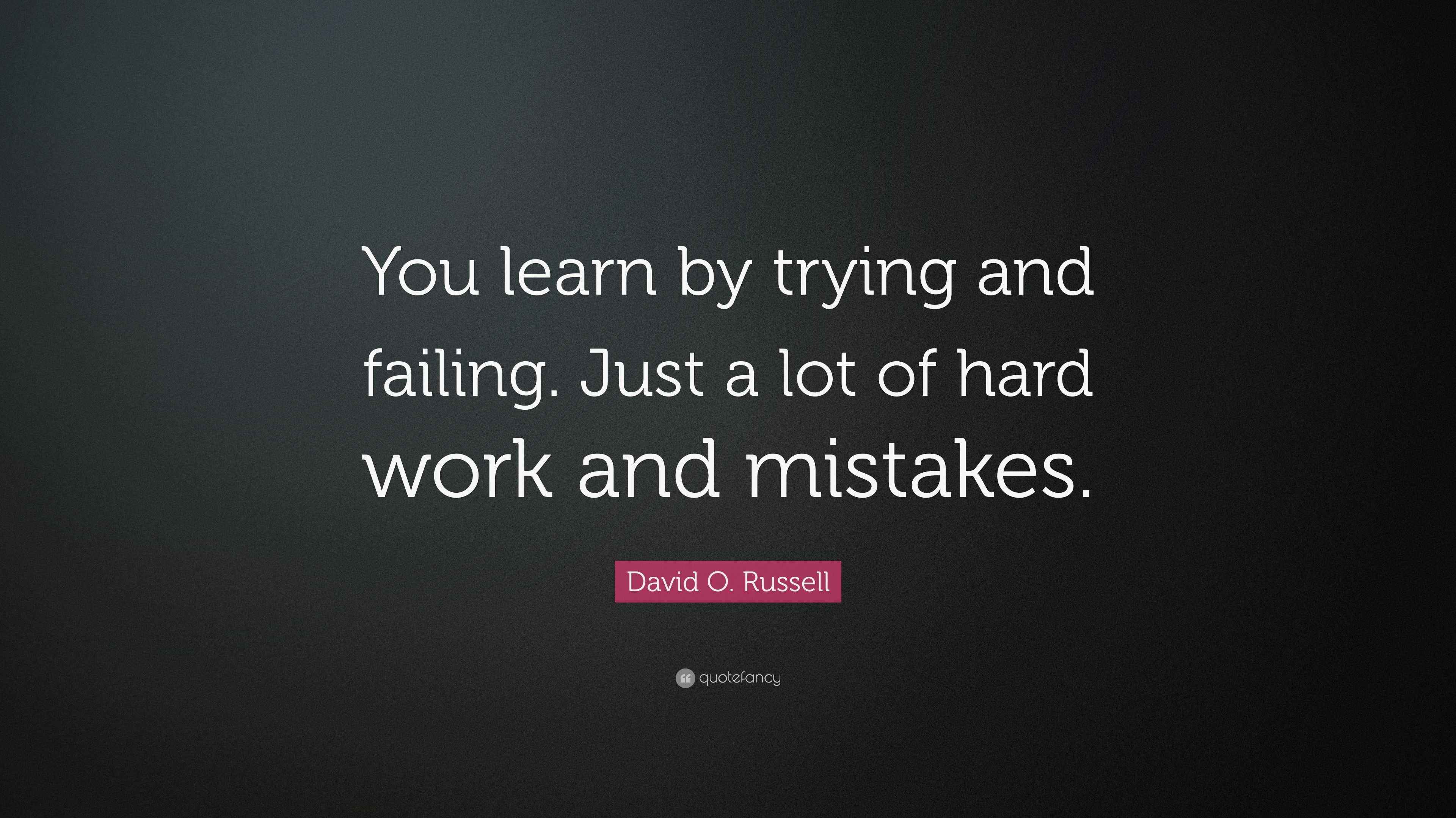 David O. Russell Quote: “You learn by trying and failing. Just a lot of ...