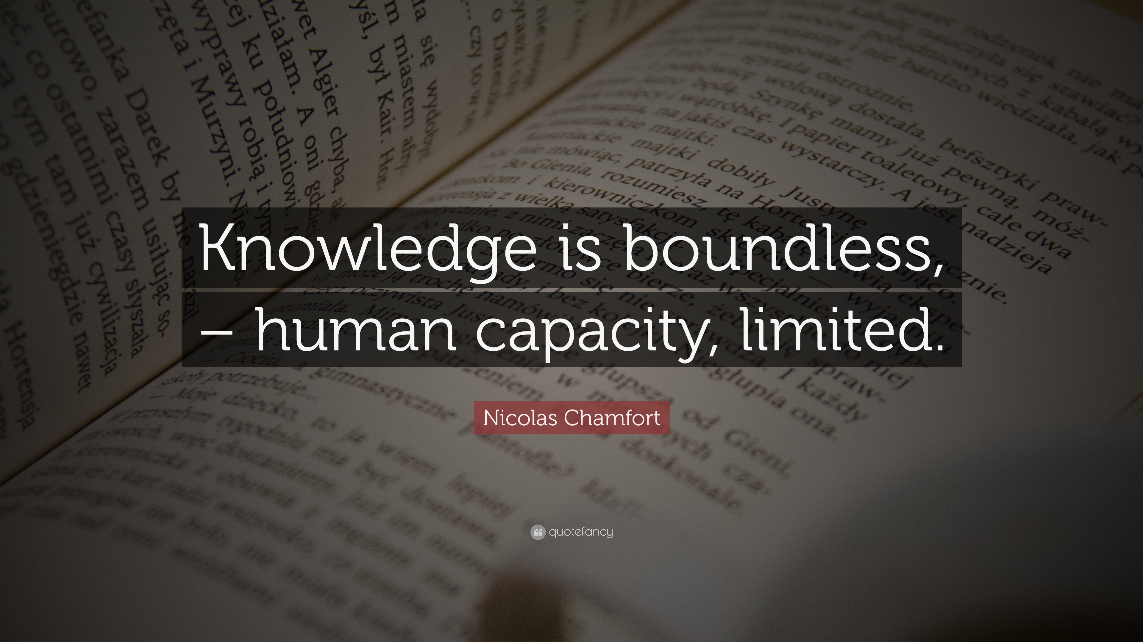 Nicolas Chamfort Quote: “Knowledge is boundless, – human capacity ...