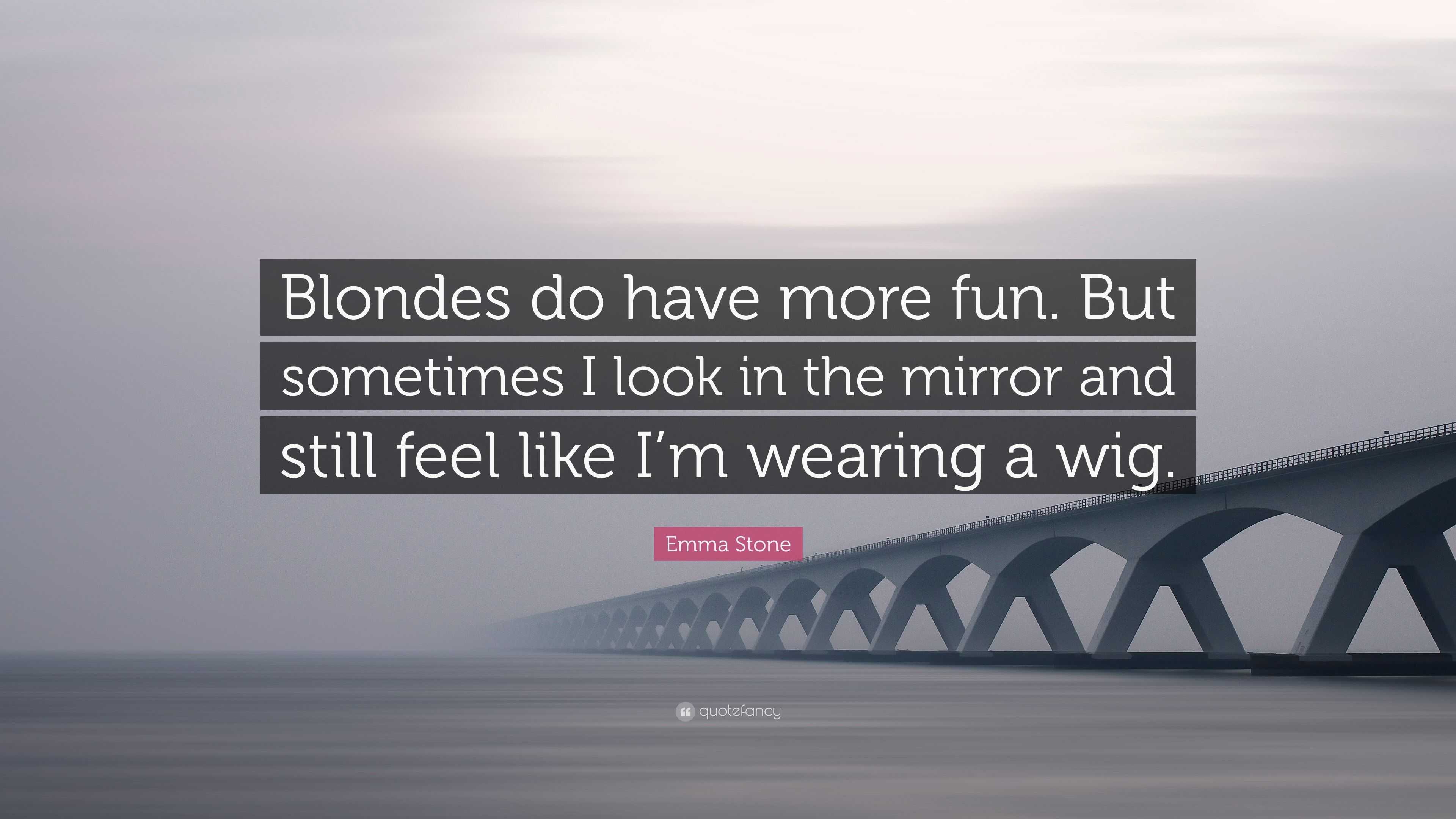 Emma Stone Quote: “Blondes do have more fun. But sometimes I look in 