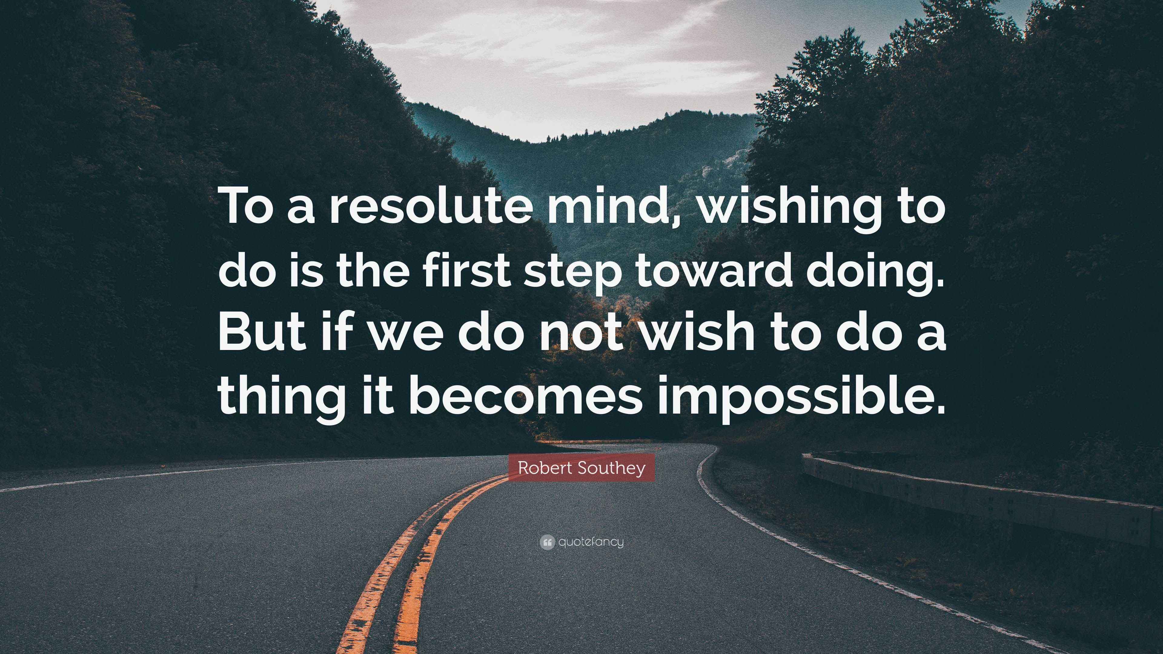 Robert Southey Quote “To a resolute mind, wishing to do is the first