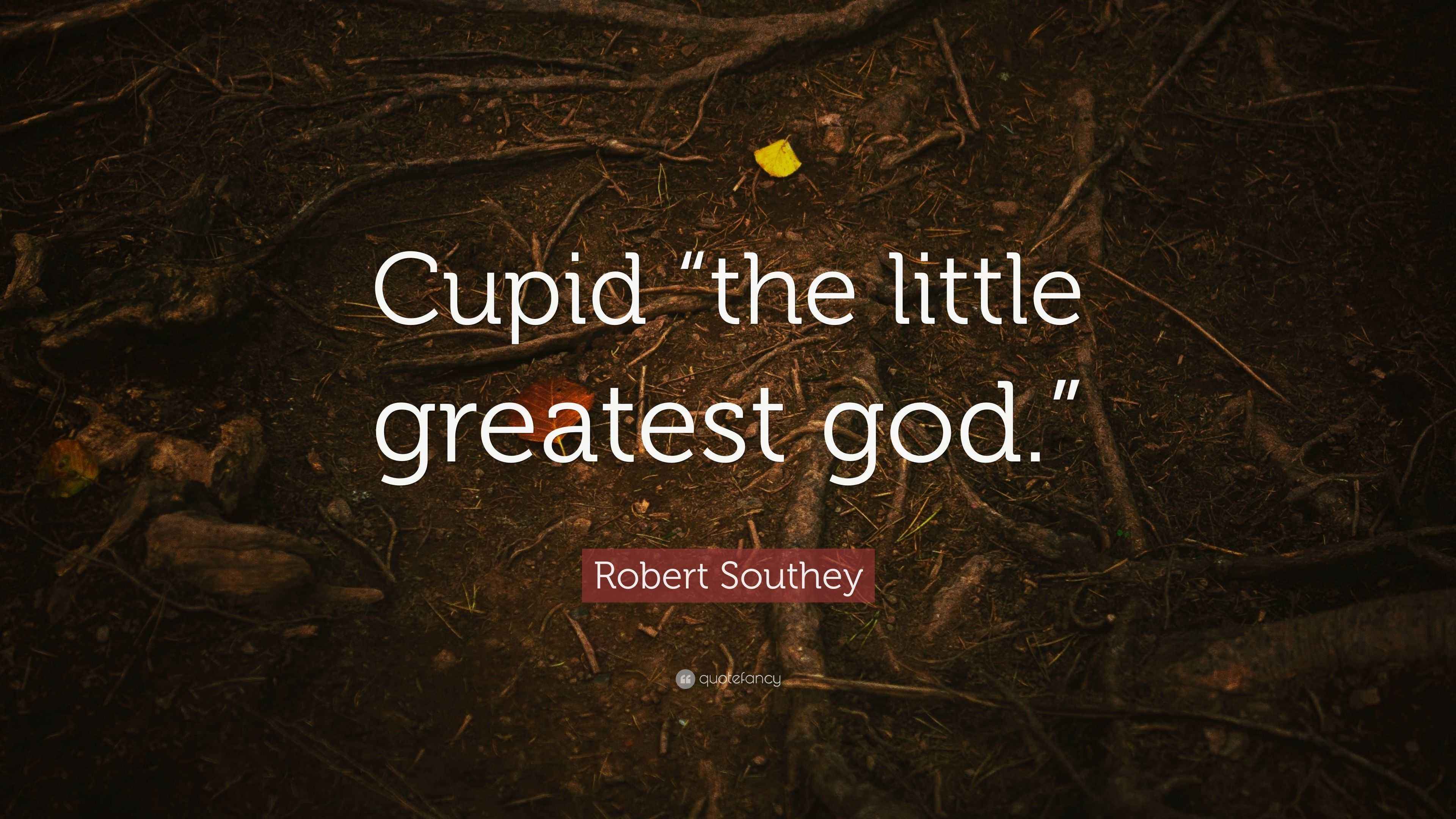 Robert Southey Quote “Cupid “the little greatest god.””