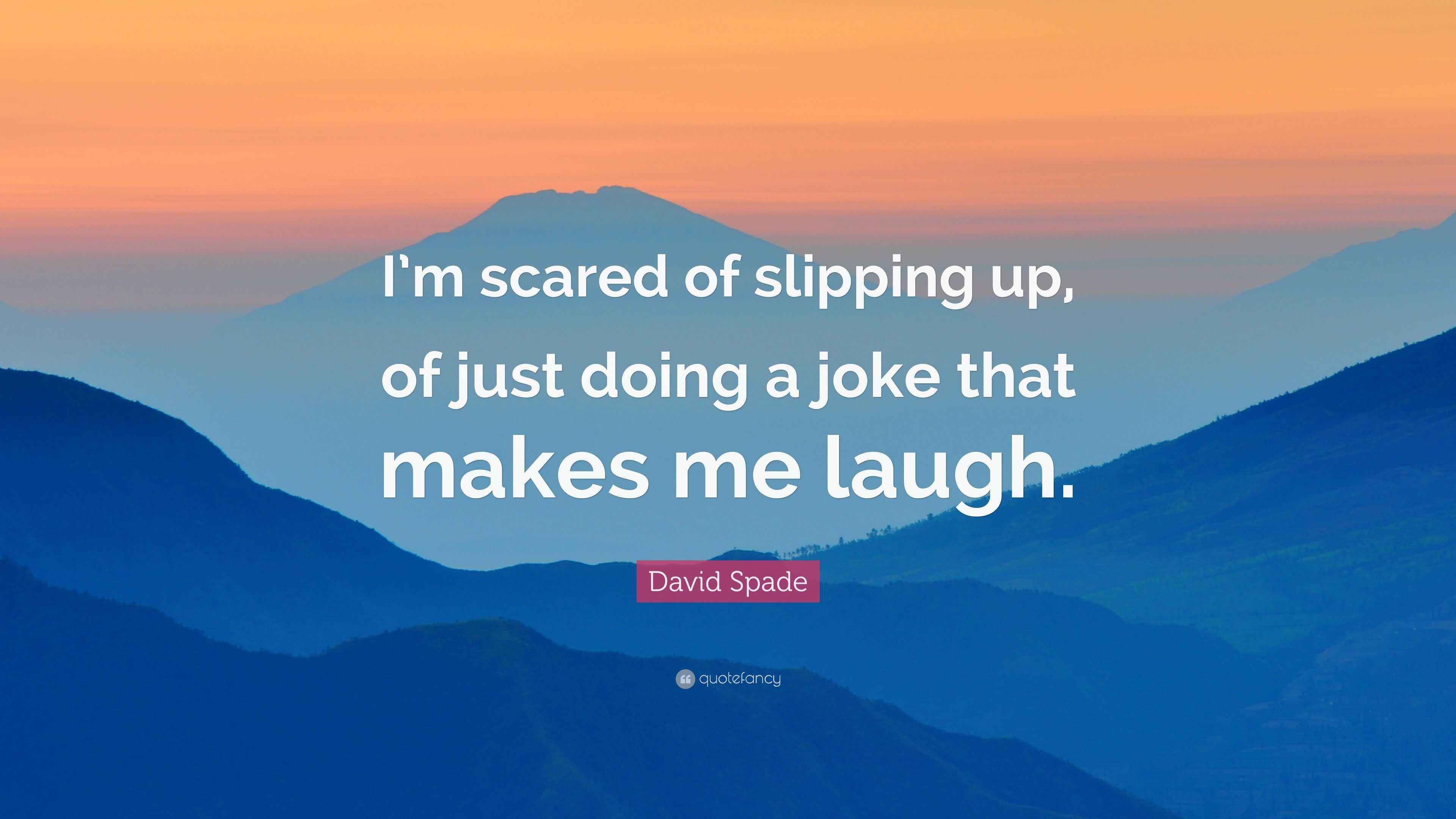 David Spade Quote “I’m scared of slipping up, of just doing a joke