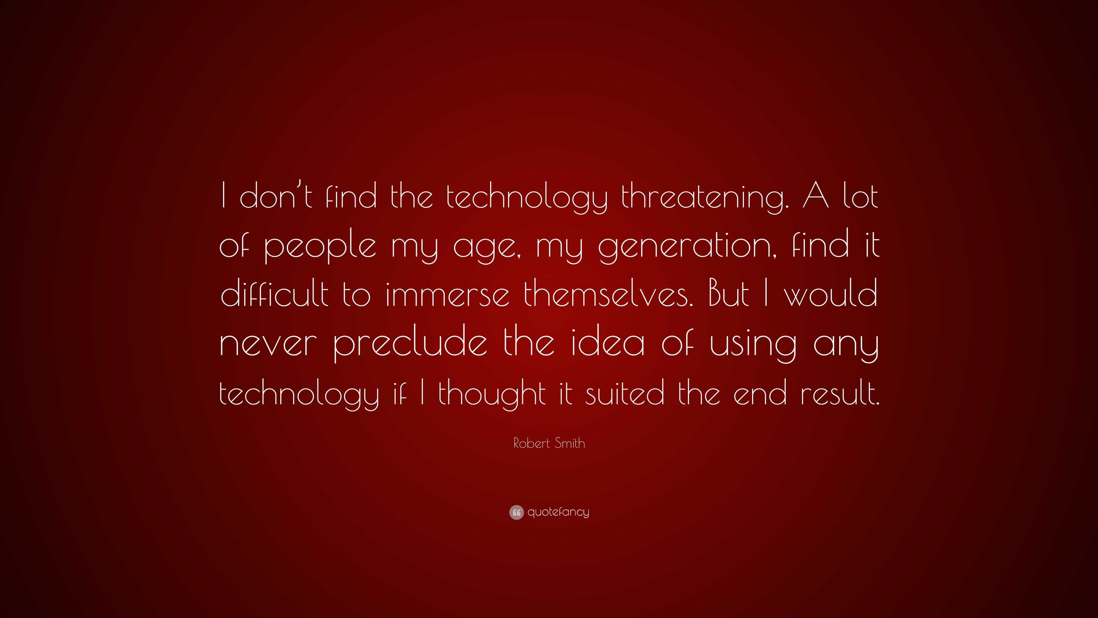 Robert Smith Quote: “I don’t find the technology threatening. A lot of ...