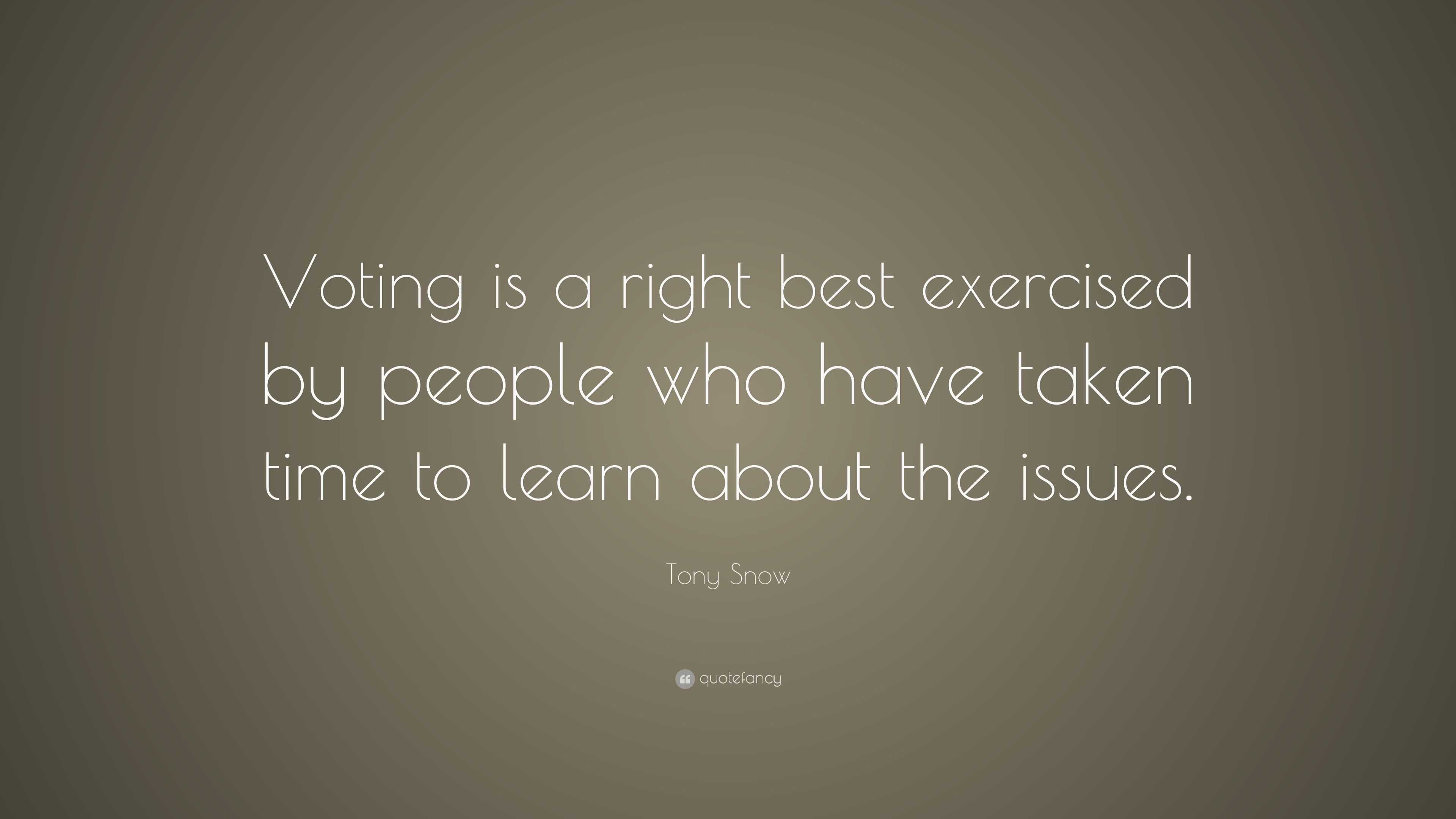 Tony Snow Quote: “Voting is a right best exercised by people who have ...