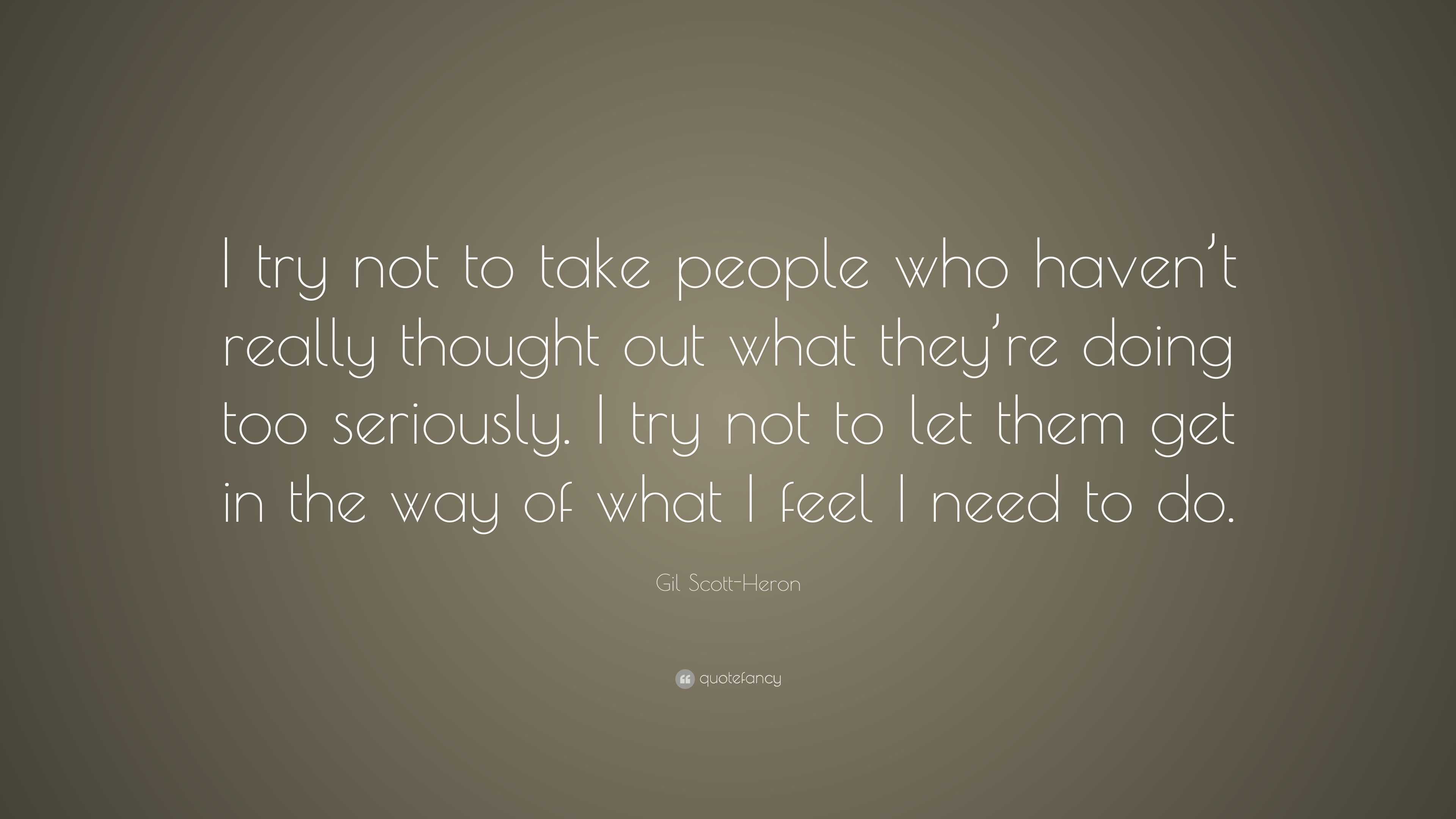 Gil Scott-Heron Quote: “I try not to take people who haven’t really ...