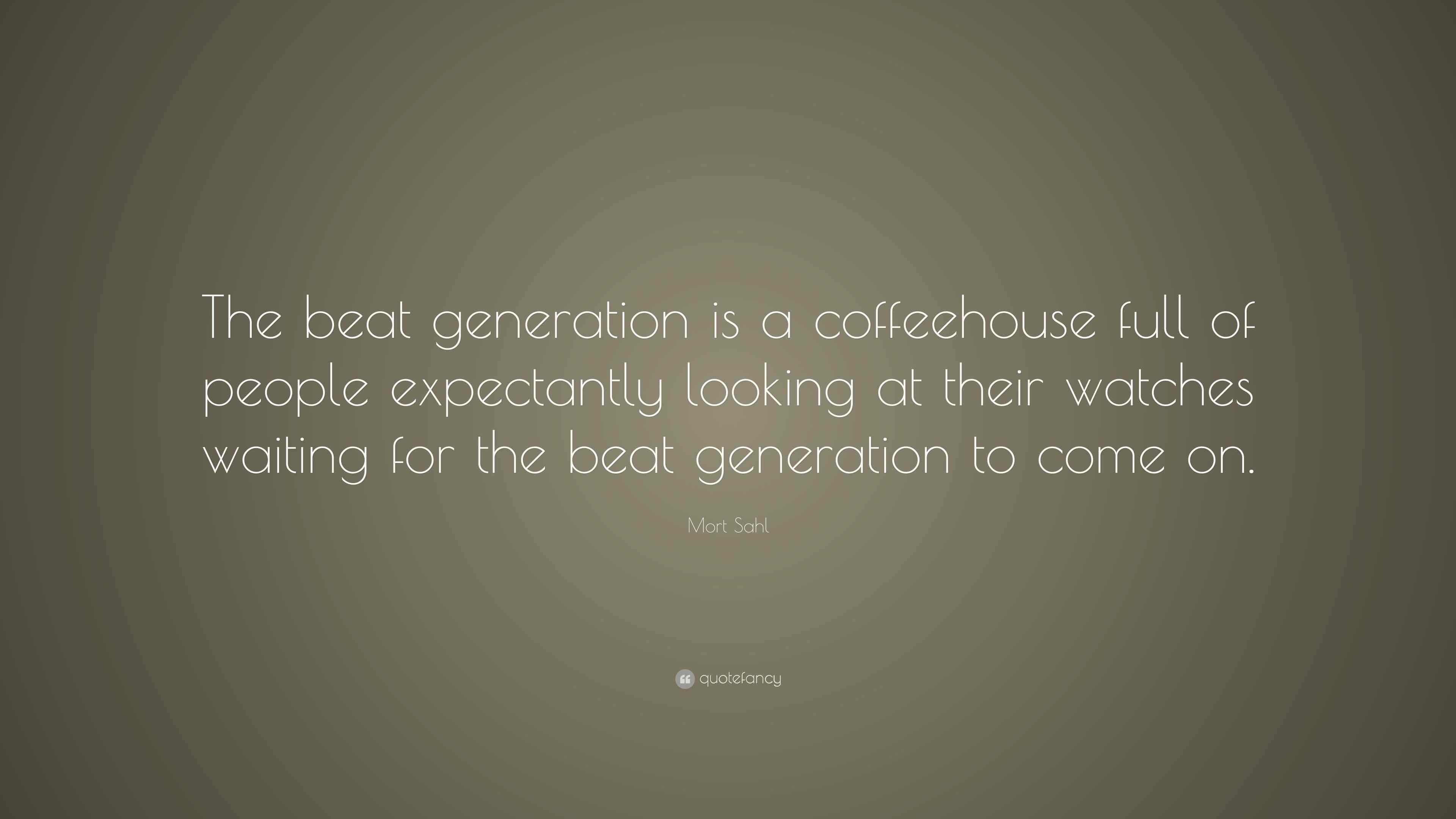 beskyldninger svale Termisk Mort Sahl Quote: “The beat generation is a coffeehouse full of people  expectantly looking at their watches waiting for the beat generation...”