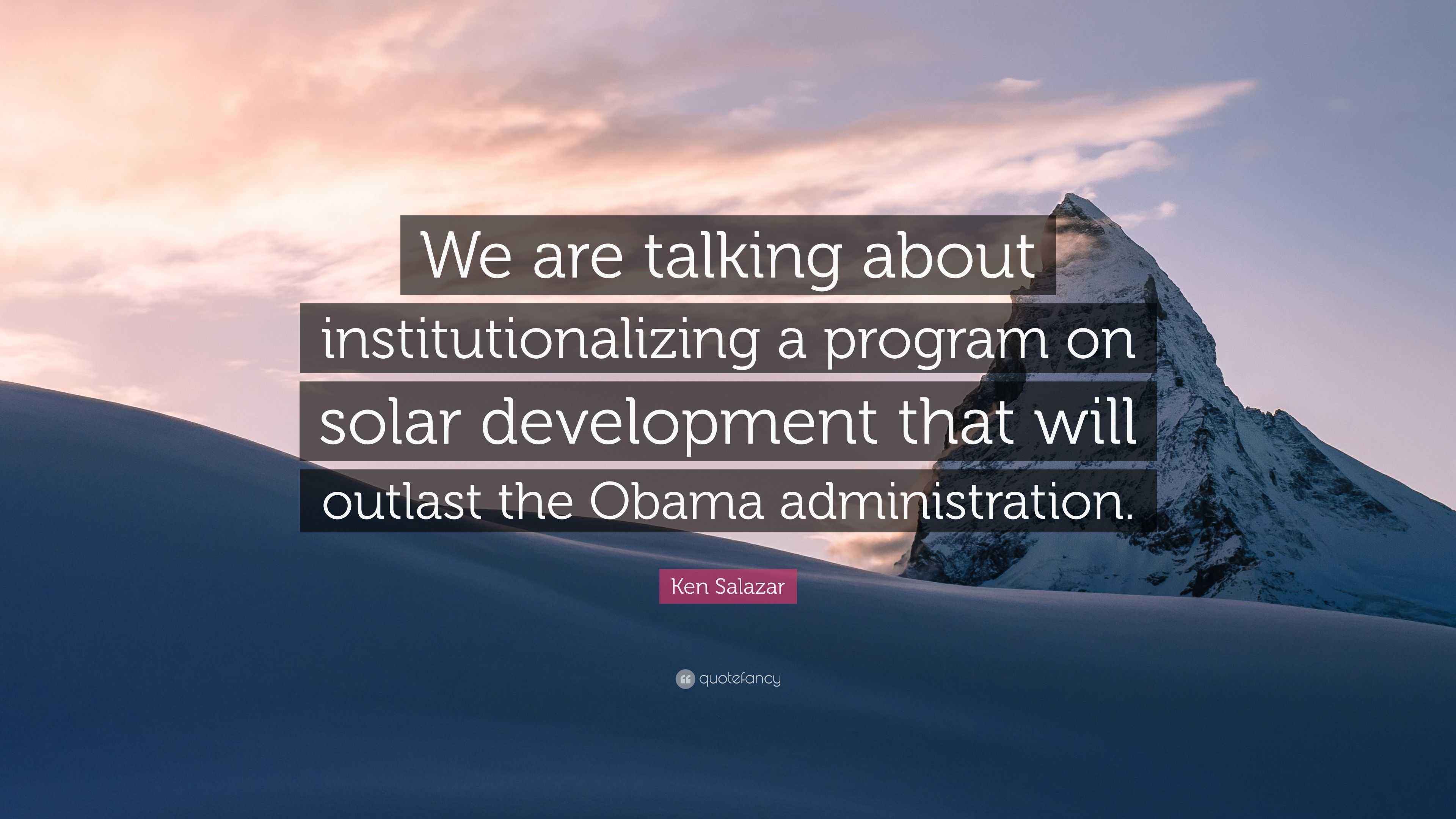 Ken Salazar Quote: “We are talking about institutionalizing a program ...