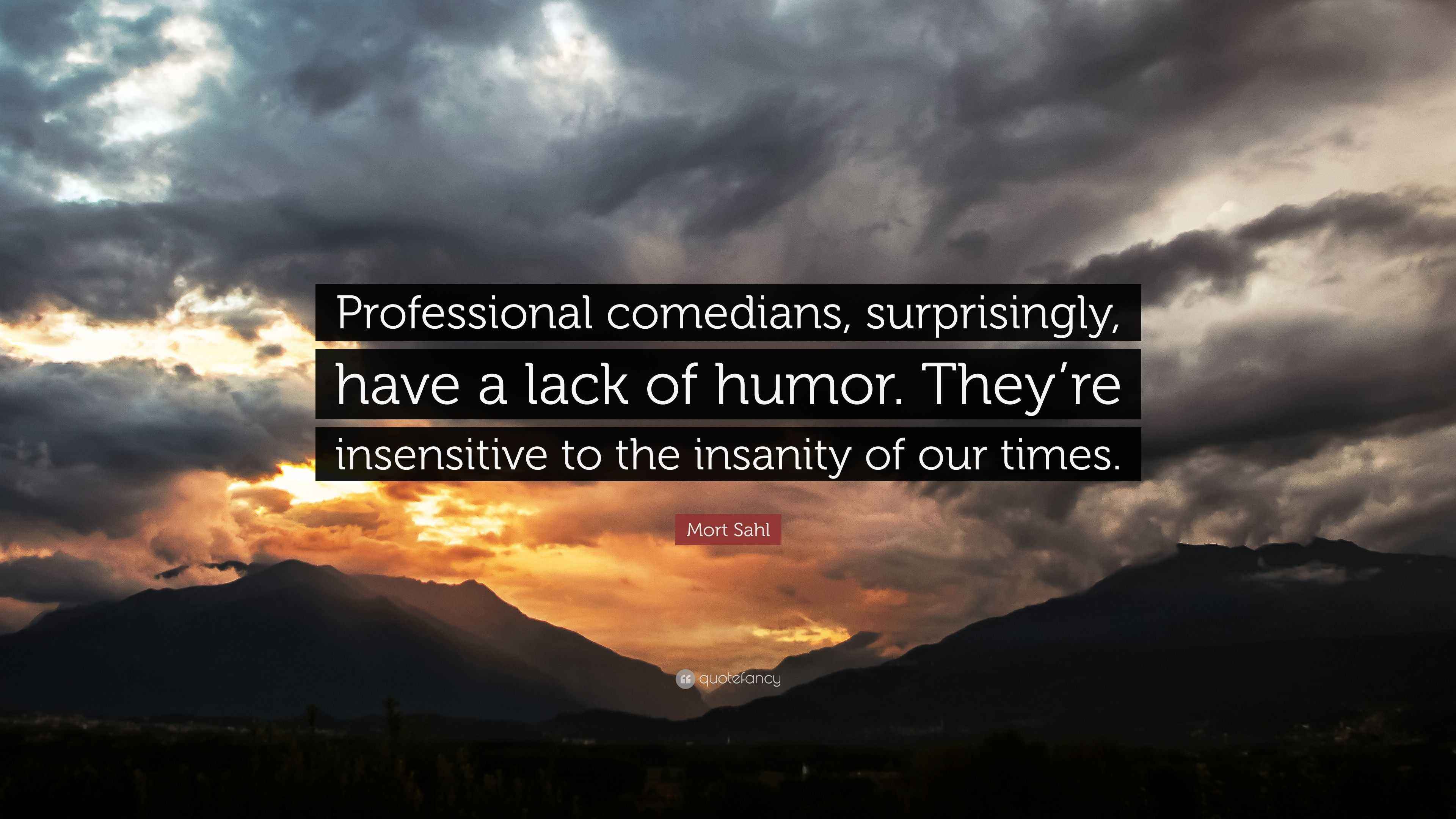 Mort Sahl Quote: “Professional comedians, surprisingly, have a lack of  humor. They're insensitive to the, image size:3840x2160