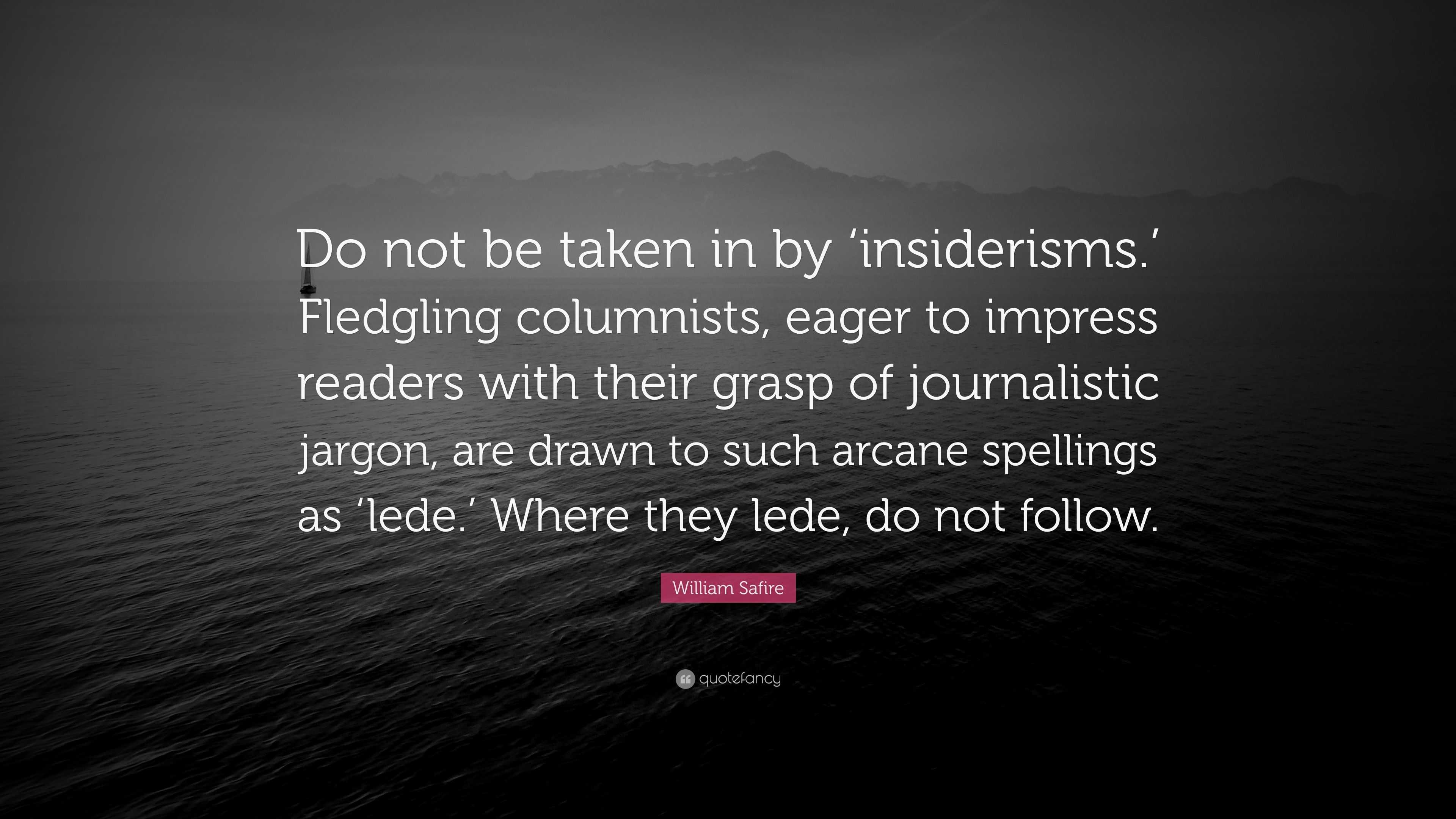 William Safire Quote: “Do not be taken in by ‘insiderisms.’ Fledgling ...