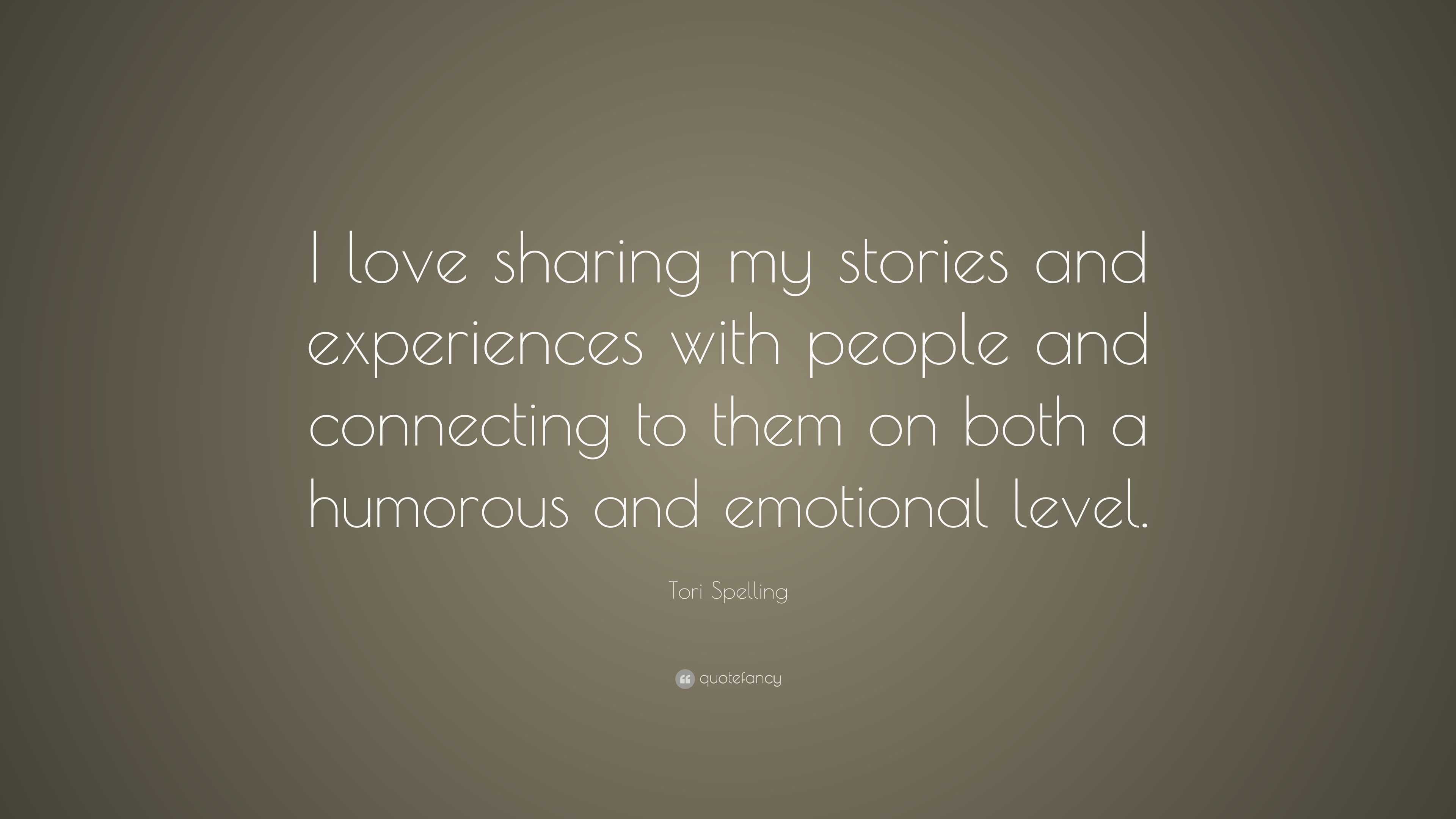 Tori Spelling Quote: “I love sharing my stories and experiences with people  and connecting to them