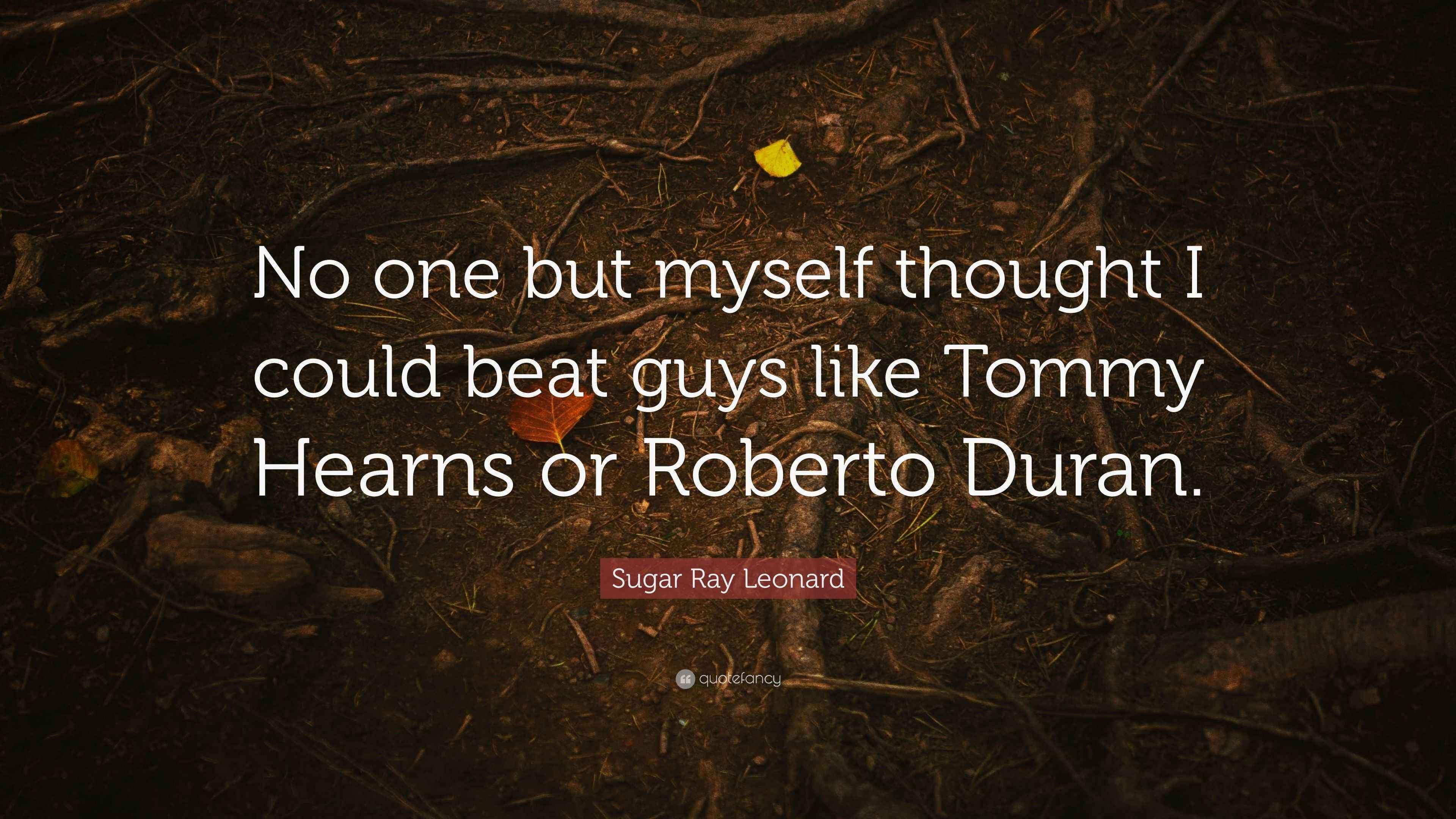 Sugar Ray Leonard Quote “No one but myself thought I could beat guys