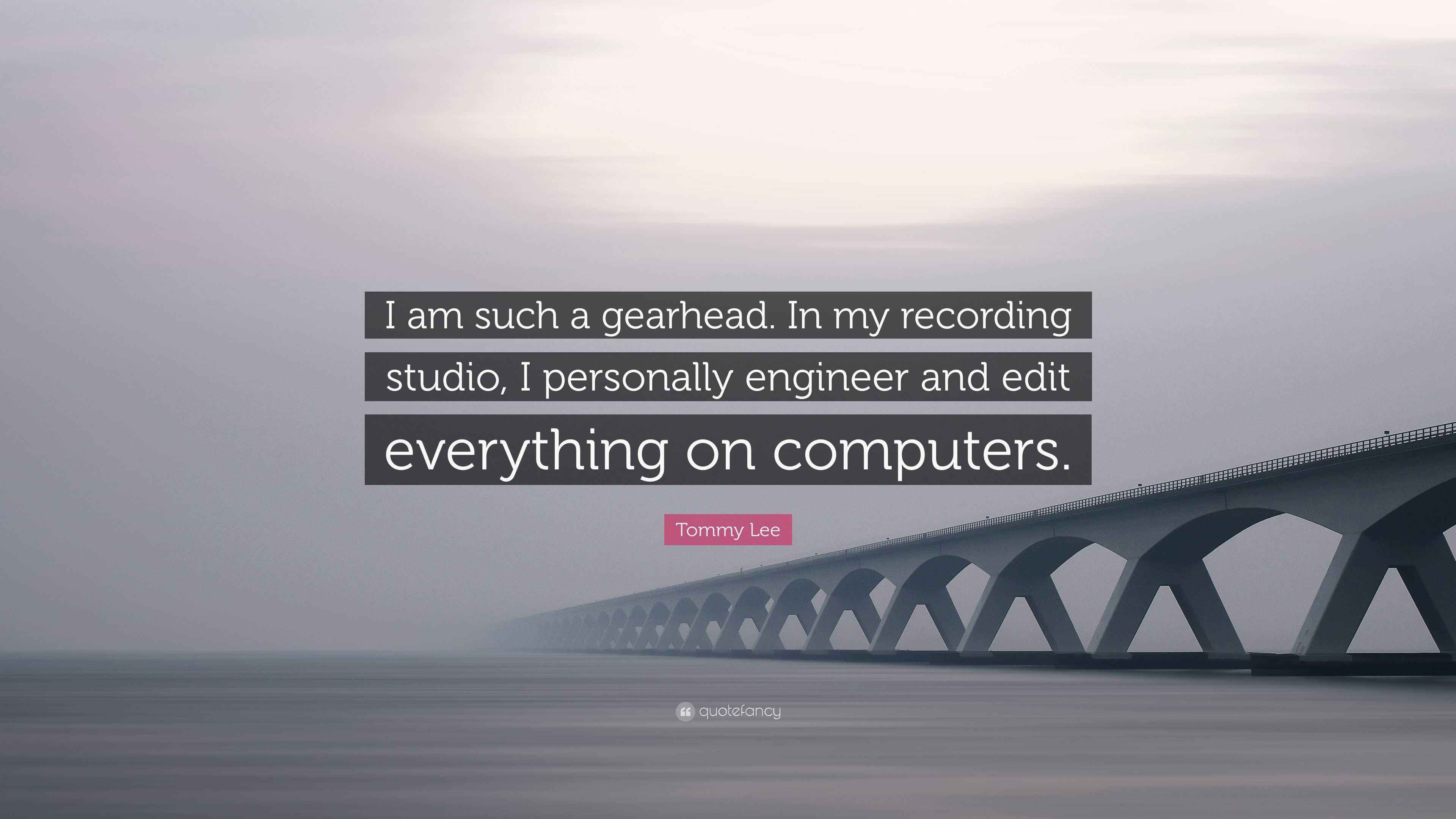 Tommy Lee Quote “I am such a gearhead. In my recording studio, I