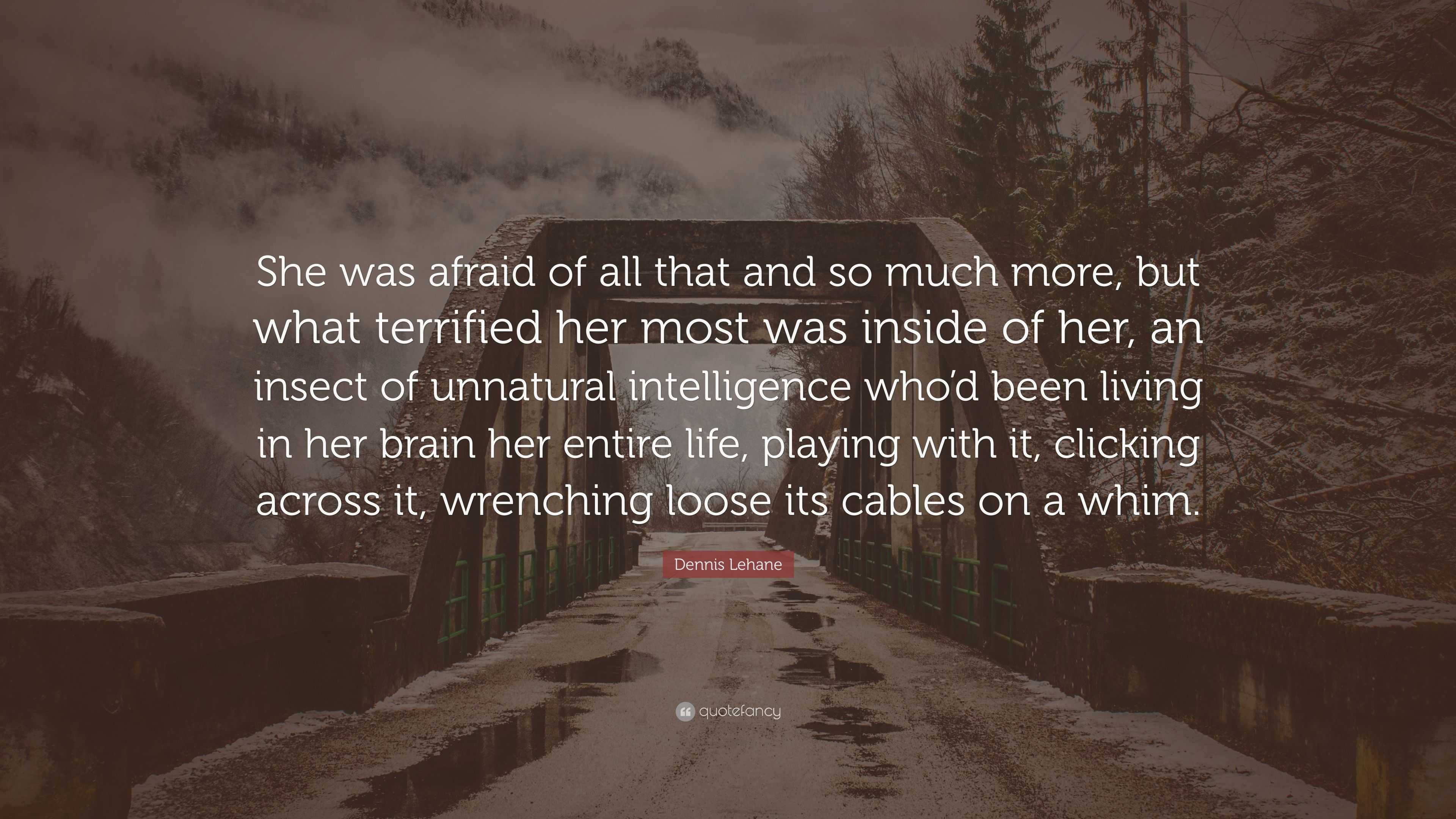 Dennis Lehane Quote: “She was afraid of all that and so much more, but ...