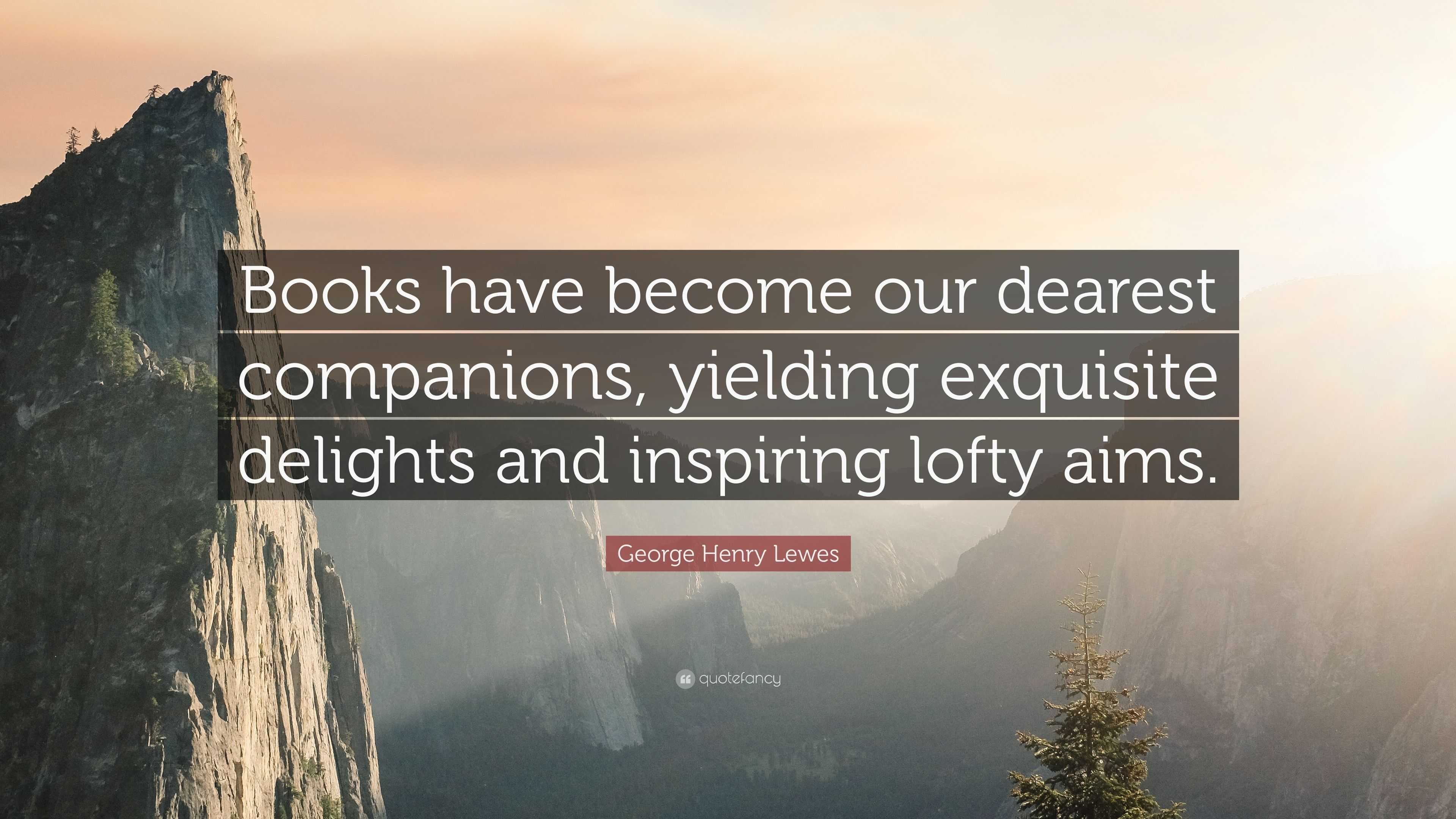 George Henry Lewes Quote: “Books have become our dearest companions ...