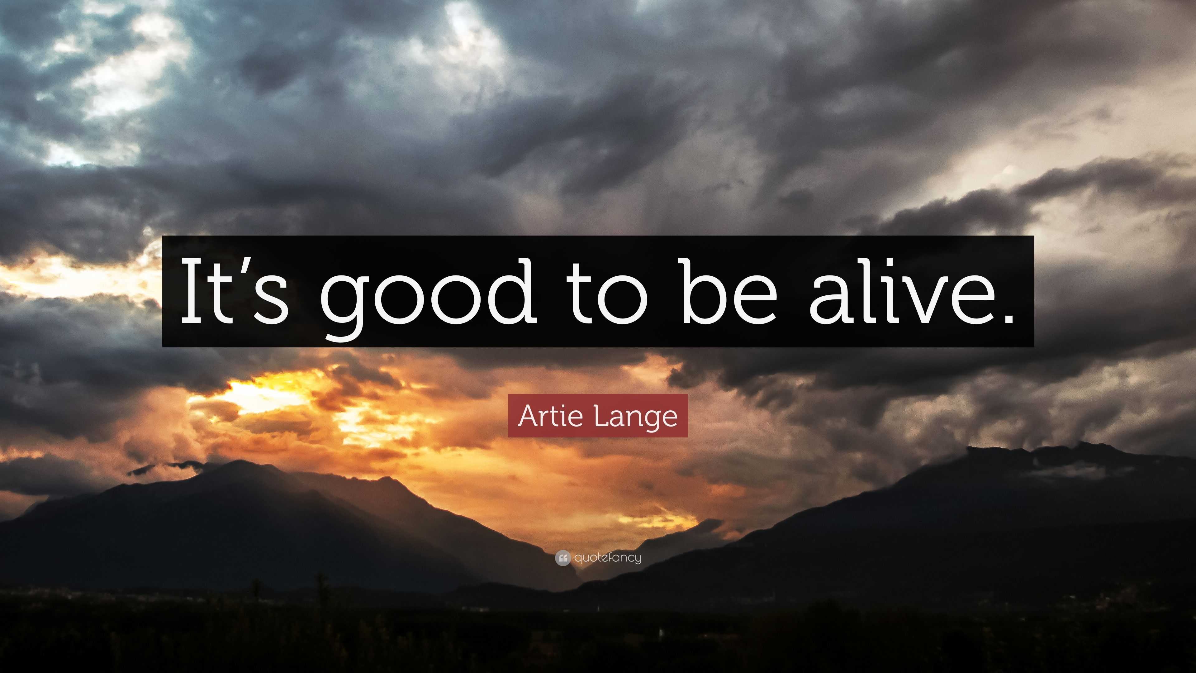 Artie Lange Quote: “It's good to be alive.”