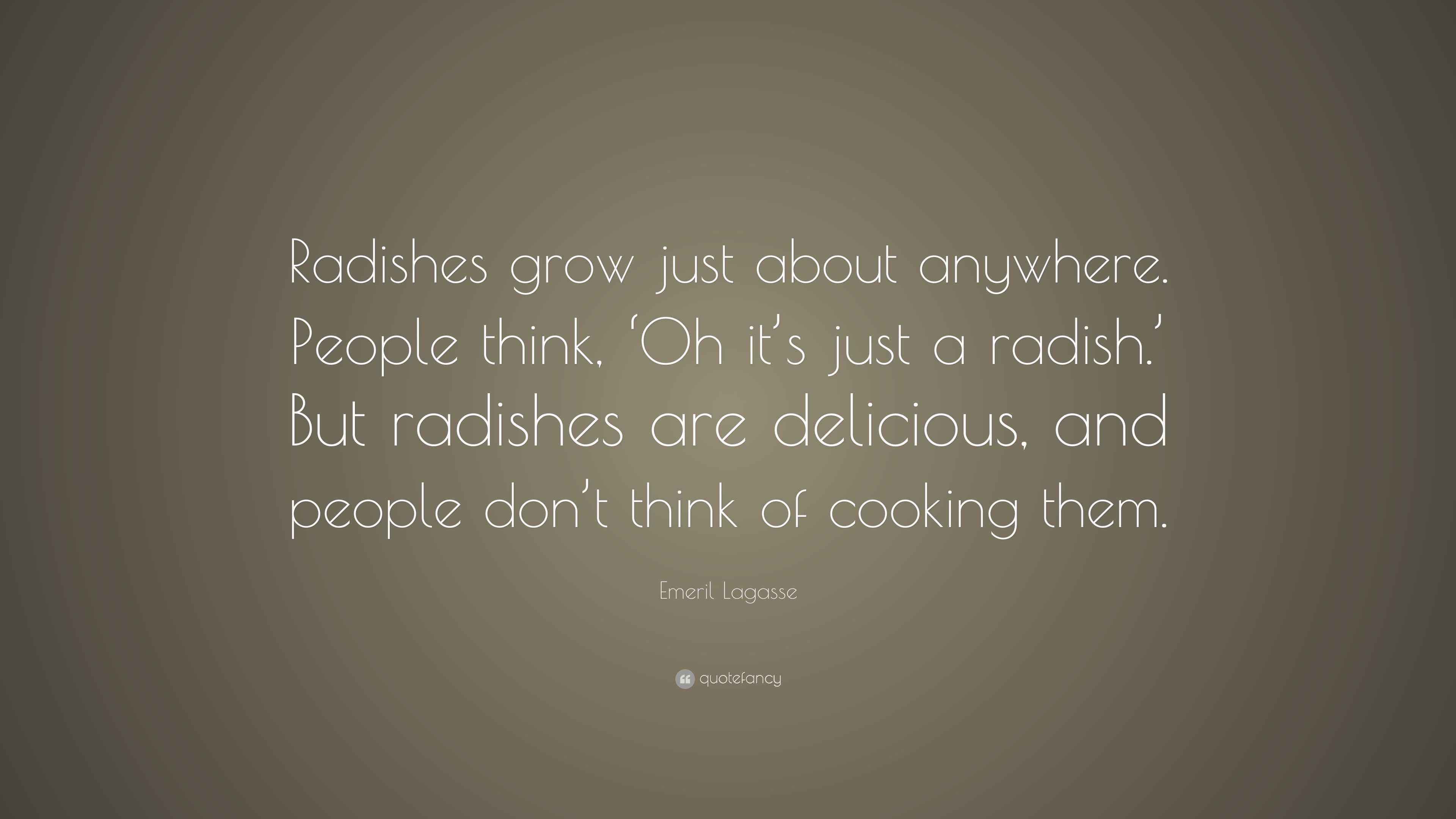 Emeril Lagasse Quote “Radishes grow just about anywhere. People think