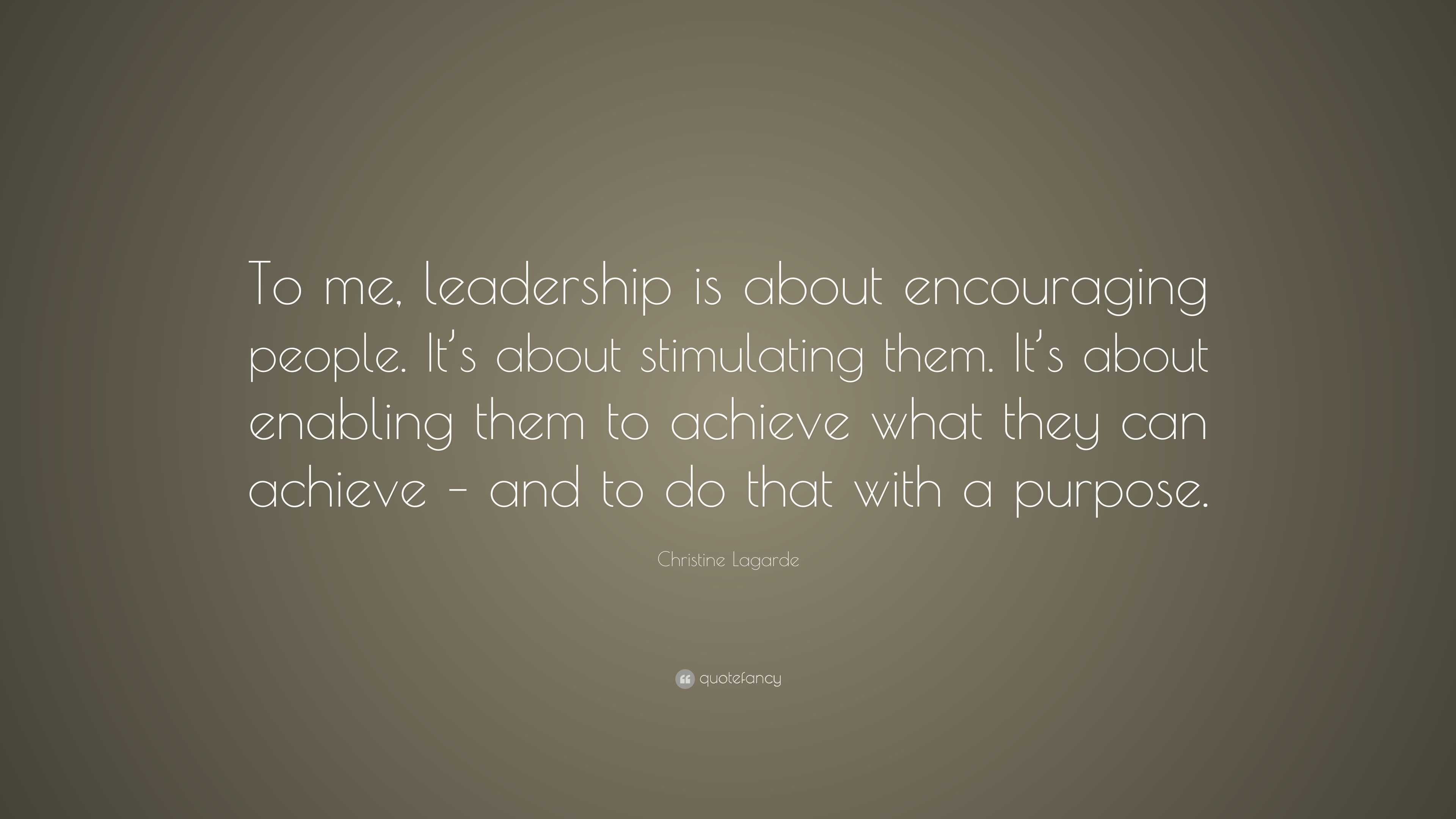 Christine Lagarde Quote: “To me, leadership is about encouraging people ...