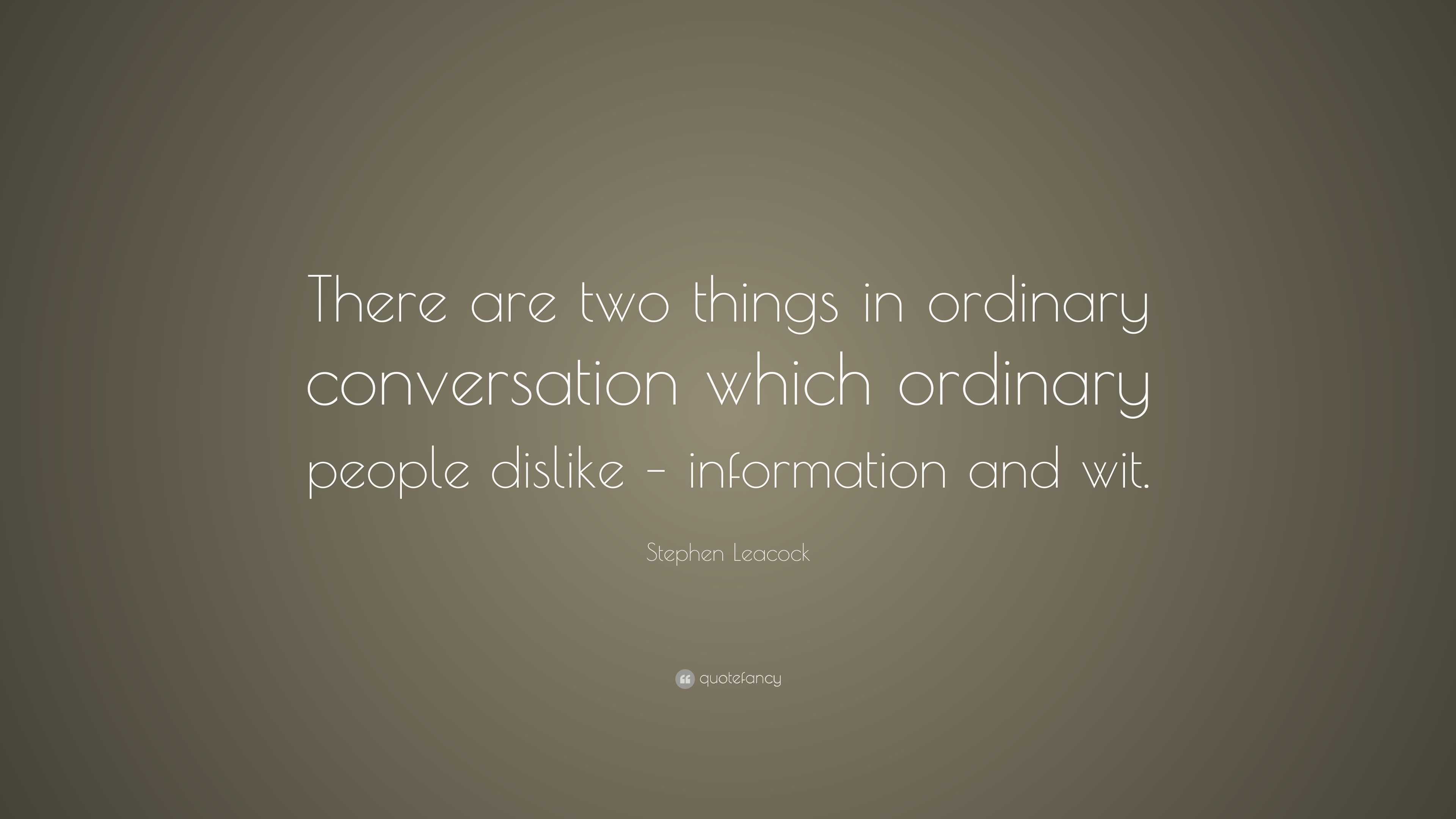 Stephen Leacock Quote: “There are two things in ordinary conversation ...