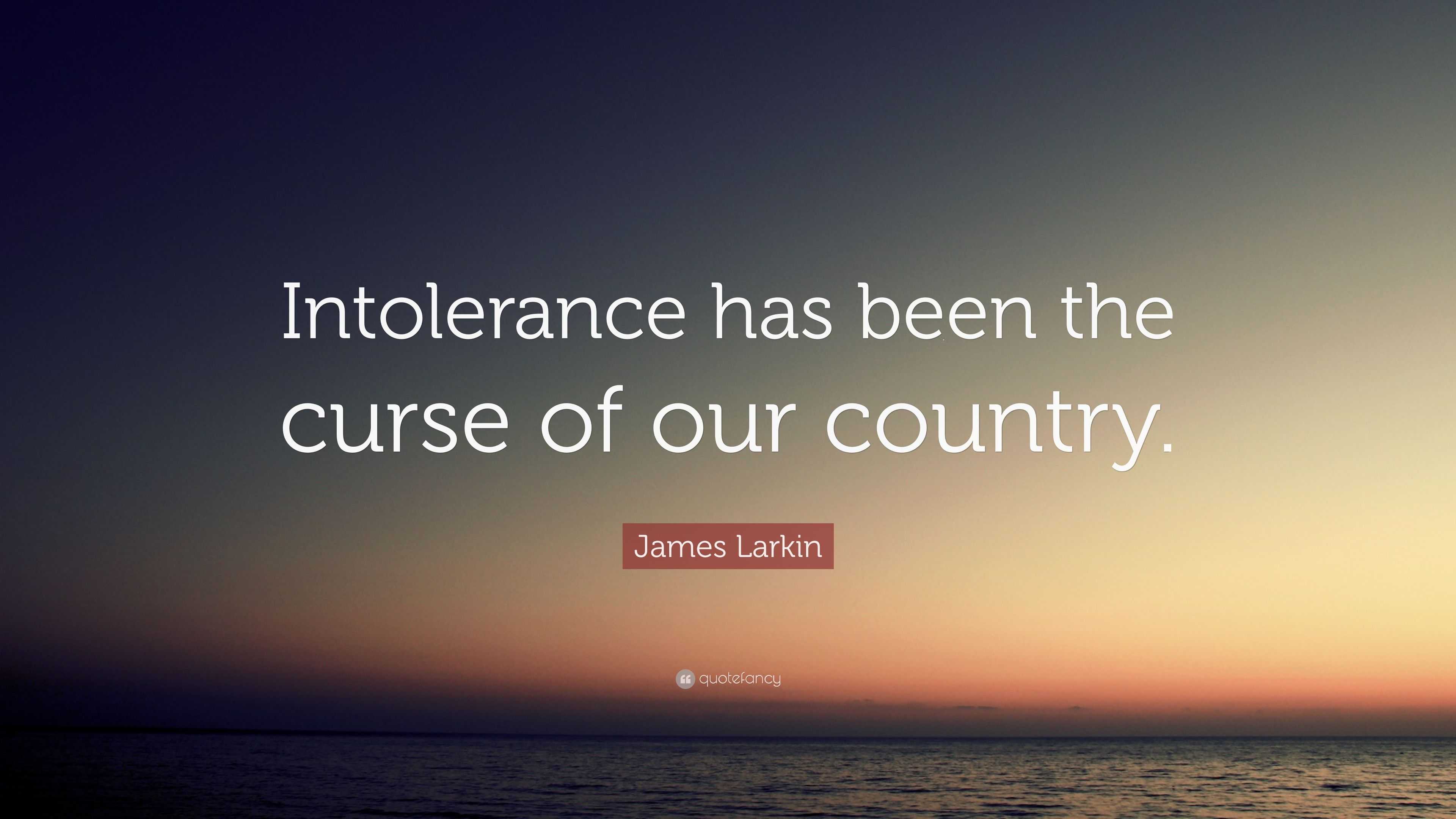 James Larkin Quote: “Intolerance has been the curse of our country.”