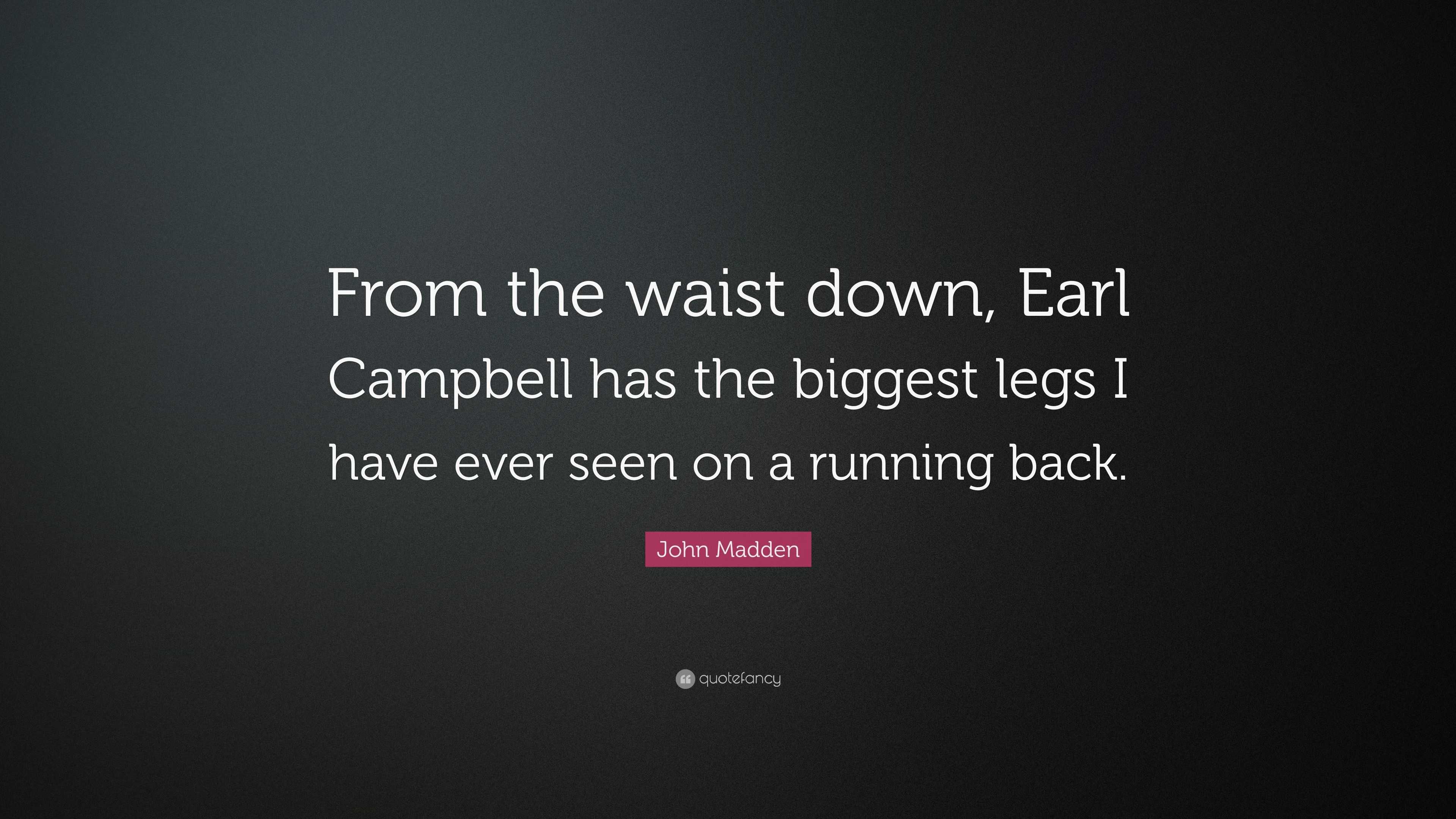 John Madden Quote: “From the waist down, Earl Campbell has the biggest ...