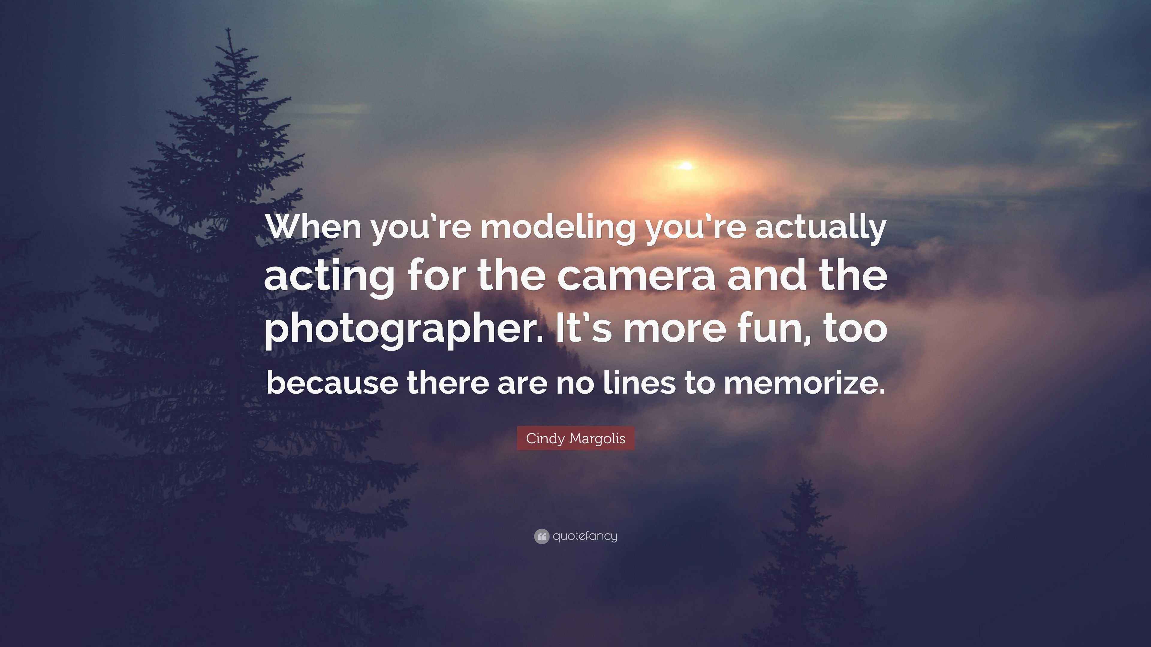 Cindy Margolis Quote: “When you’re modeling you’re actually acting for ...