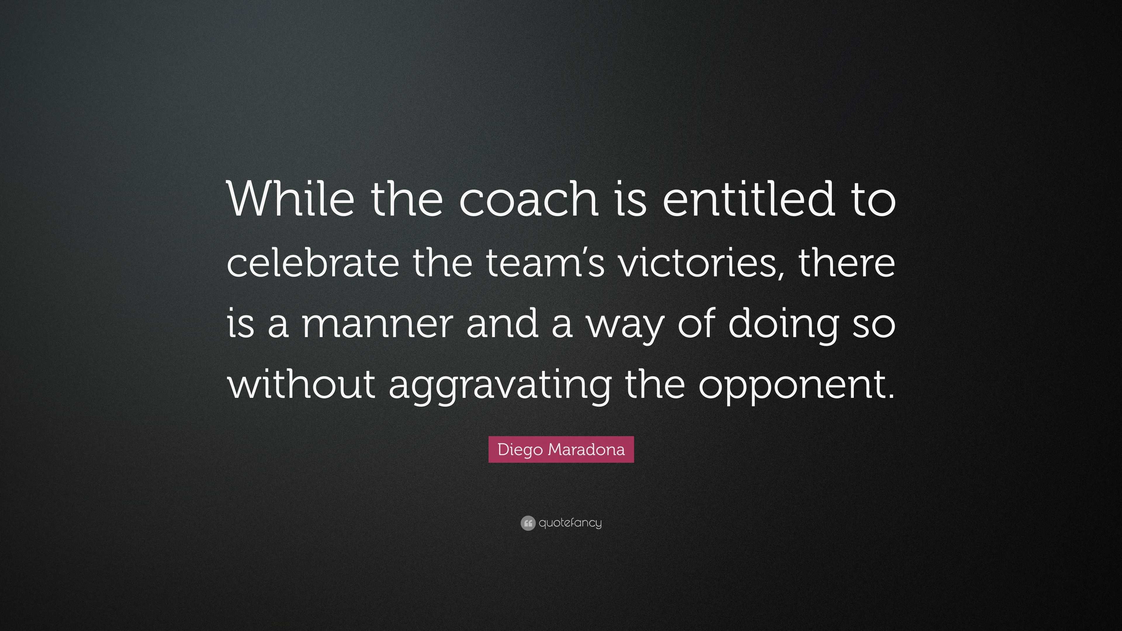 Diego Maradona Quote: “While the coach is entitled to celebrate the ...